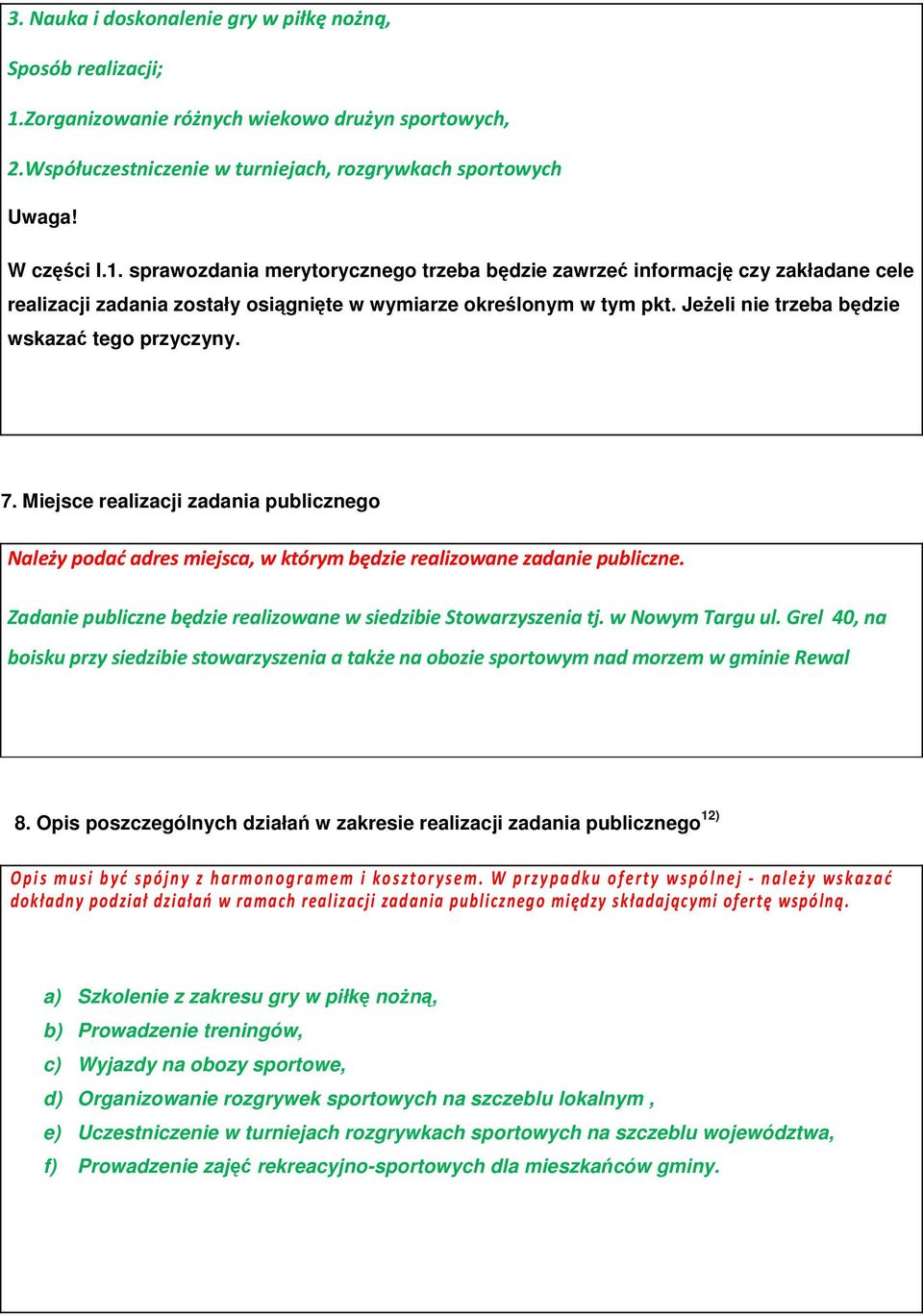 sprawozdania merytorycznego trzeba będzie zawrzeć informację czy zakładane cele realizacji zadania zostały osiągnięte w wymiarze określonym w tym pkt. Jeżeli nie trzeba będzie wskazać tego przyczyny.