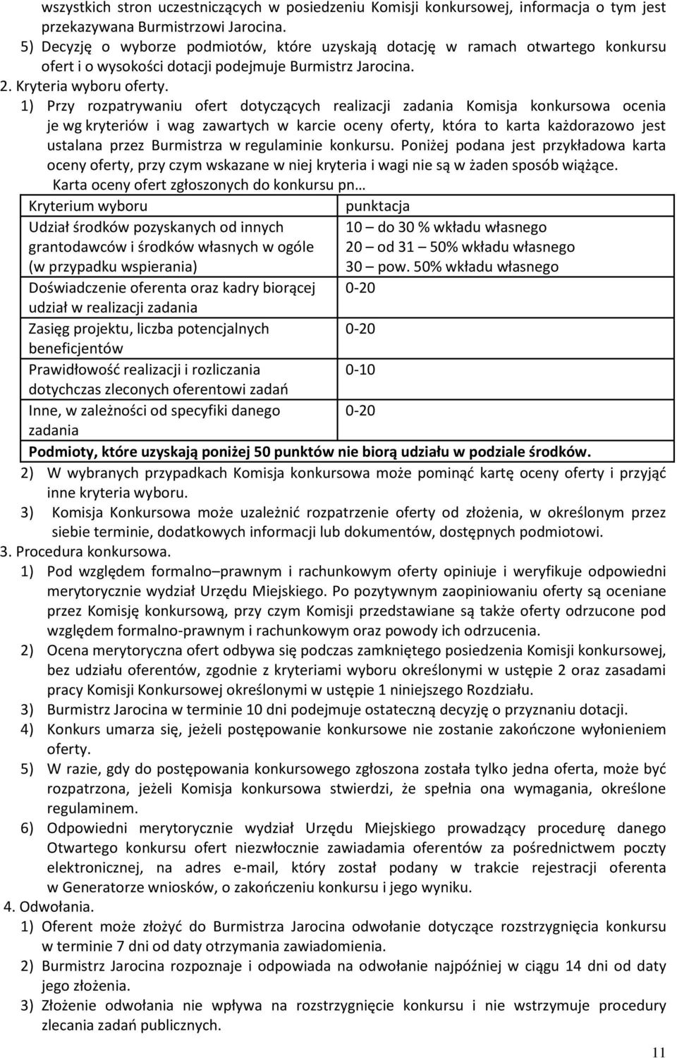 1) Przy rozpatrywaniu ofert dotyczących realizacji zadania Komisja konkursowa ocenia je wg kryteriów i wag zawartych w karcie oceny oferty, która to karta każdorazowo jest ustalana przez Burmistrza w