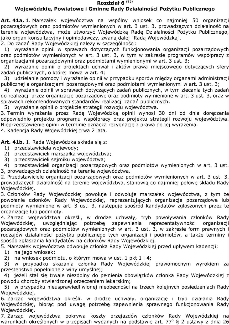 3, prowadzących działalność na terenie województwa, moŝe utworzyć Wojewódzką Radę Działalności PoŜytku Publicznego, jako organ konsultacyjny i opiniodawczy, zwaną dalej "Radą Wojewódzką". 2.