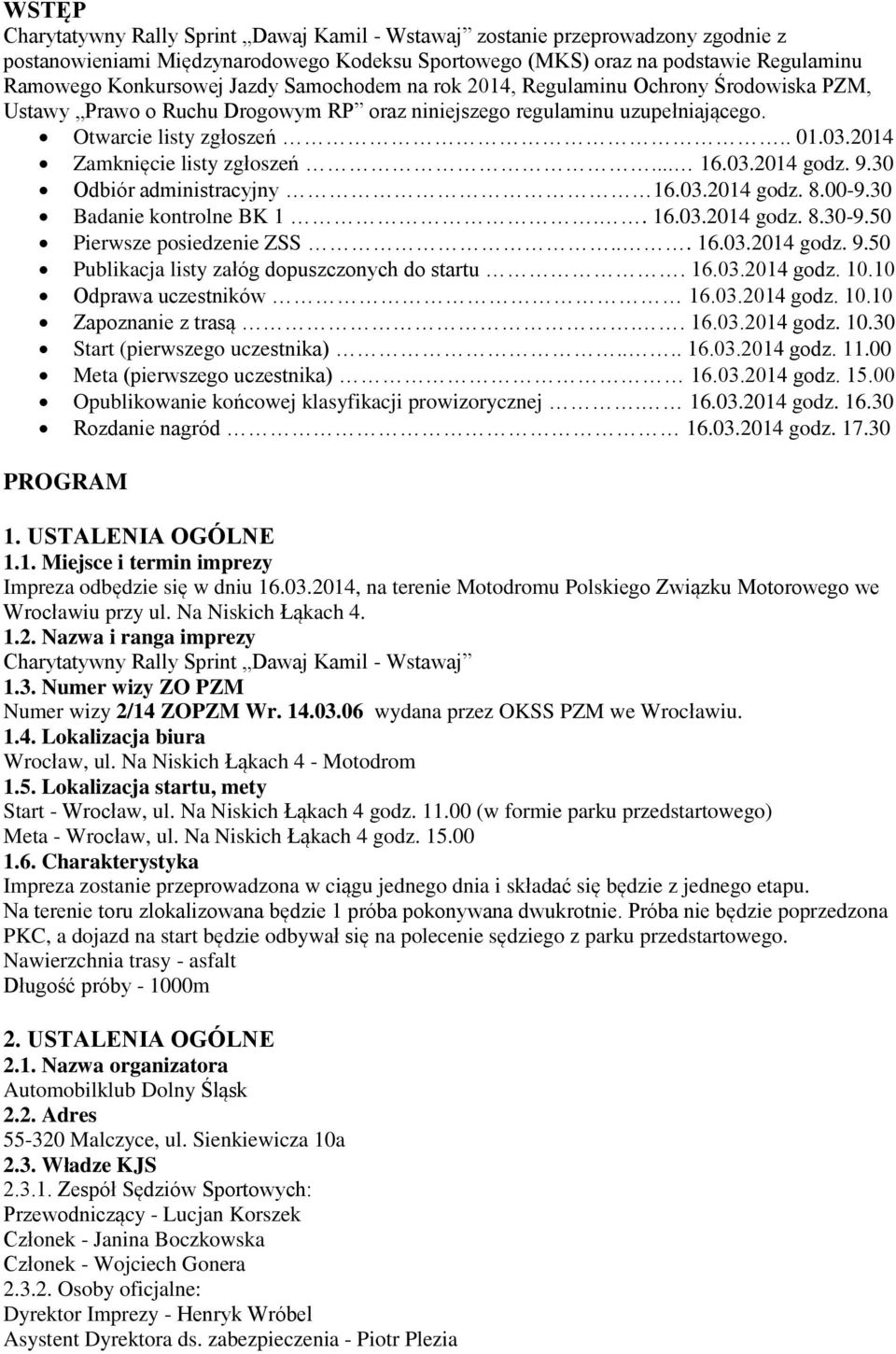 2014 Zamknięcie listy zgłoszeń... 16.03.2014 godz. 9.30 Odbiór administracyjny 16.03.2014 godz. 8.00-9.30 Badanie kontrolne BK 1.. 16.03.2014 godz. 8.30-9.50 Pierwsze posiedzenie ZSS... 16.03.2014 godz. 9.50 Publikacja listy załóg dopuszczonych do startu.