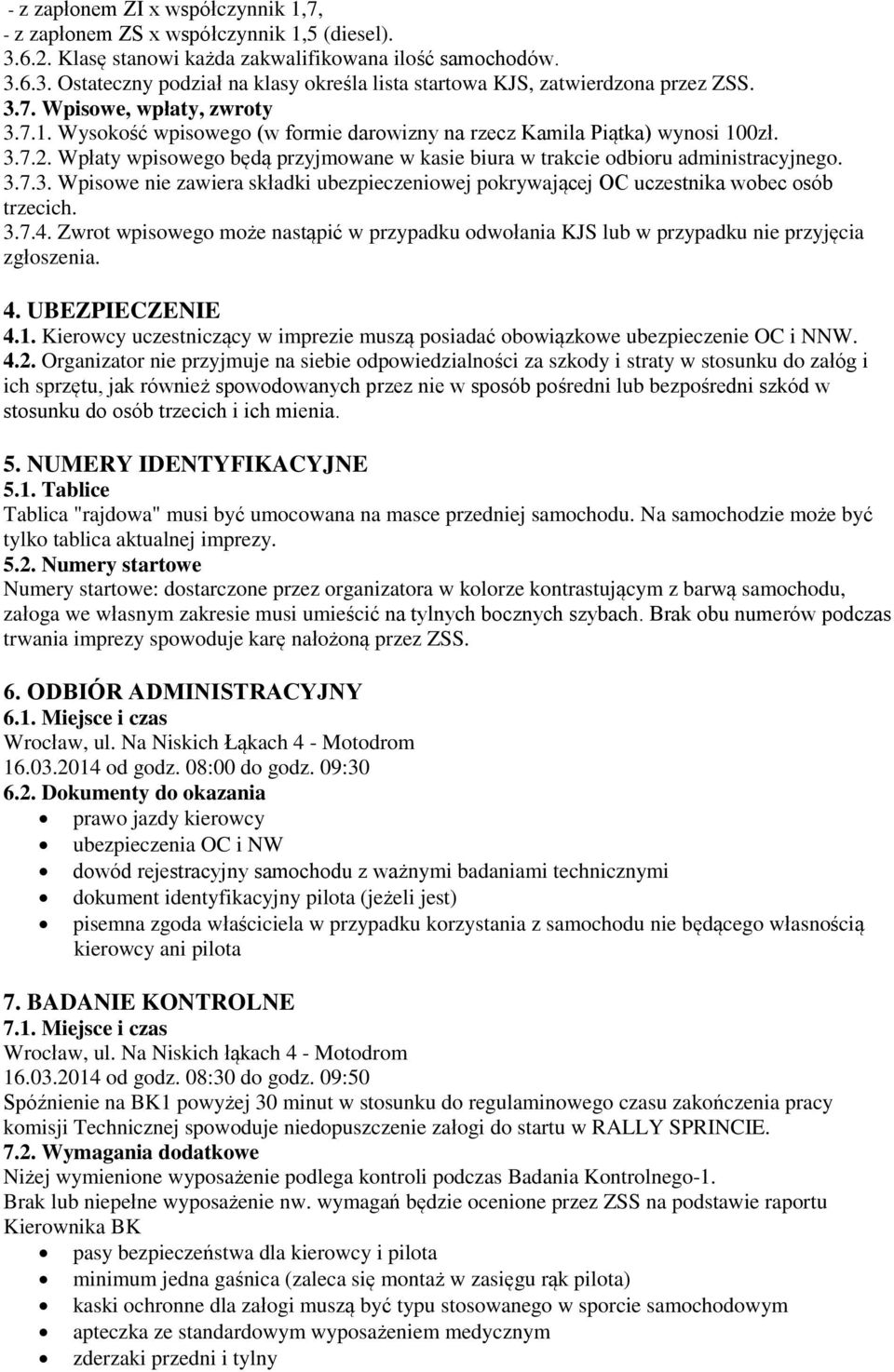 Wpłaty wpisowego będą przyjmowane w kasie biura w trakcie odbioru administracyjnego. 3.7.3. Wpisowe nie zawiera składki ubezpieczeniowej pokrywającej OC uczestnika wobec osób trzecich. 3.7.4.