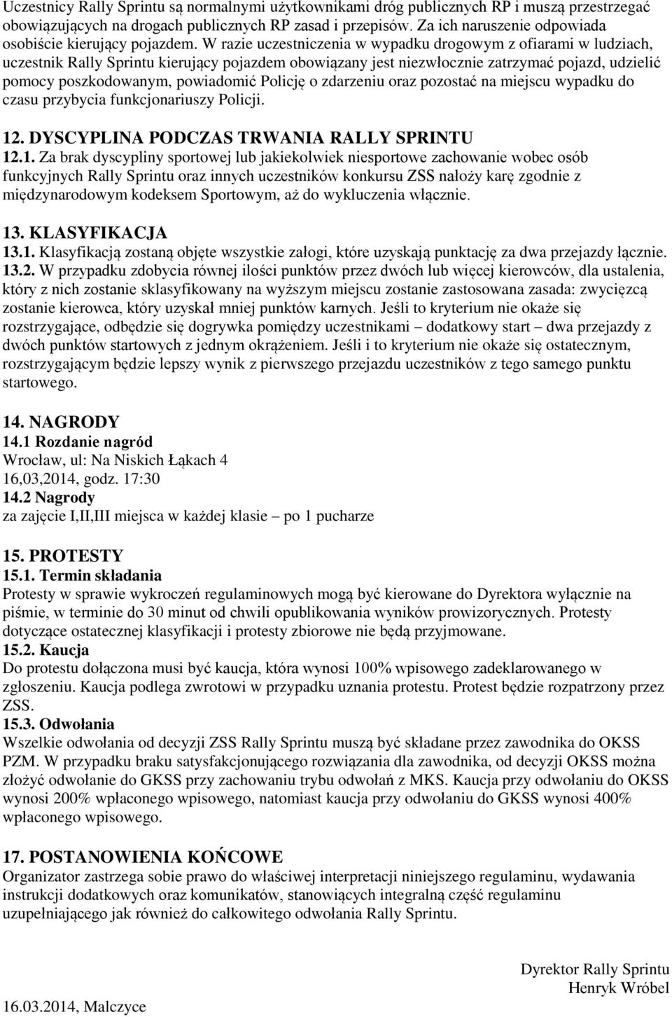 W razie uczestniczenia w wypadku drogowym z ofiarami w ludziach, uczestnik Rally Sprintu kierujący pojazdem obowiązany jest niezwłocznie zatrzymać pojazd, udzielić pomocy poszkodowanym, powiadomić