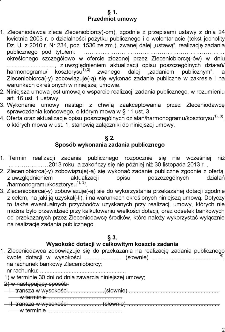 .., z uwzględnieniem aktualizacji opisu poszczególnych działań/ harmonogramu/ kosztorysu 1),3) zwanego dalej zadaniem publicznym, a Zleceniobiorca(-y) zobowiązuje(-ą) się wykonać zadanie publiczne w