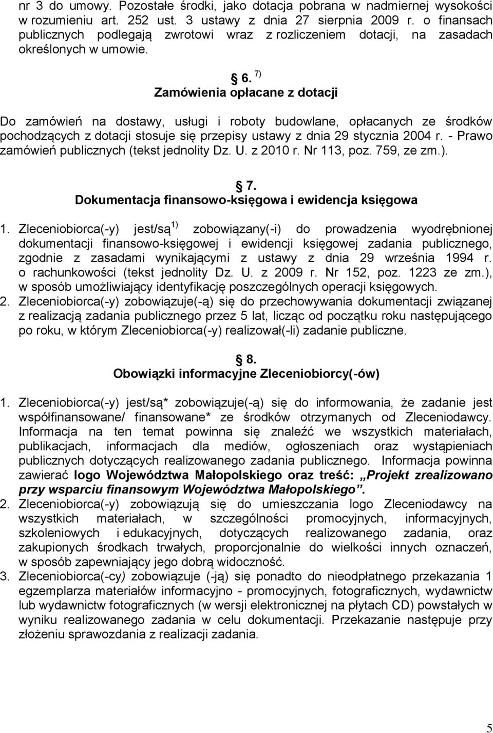 7) Zamówienia opłacane z dotacji Do zamówień na dostawy, usługi i roboty budowlane, opłacanych ze środków pochodzących z dotacji stosuje się przepisy ustawy z dnia 29 stycznia 2004 r.