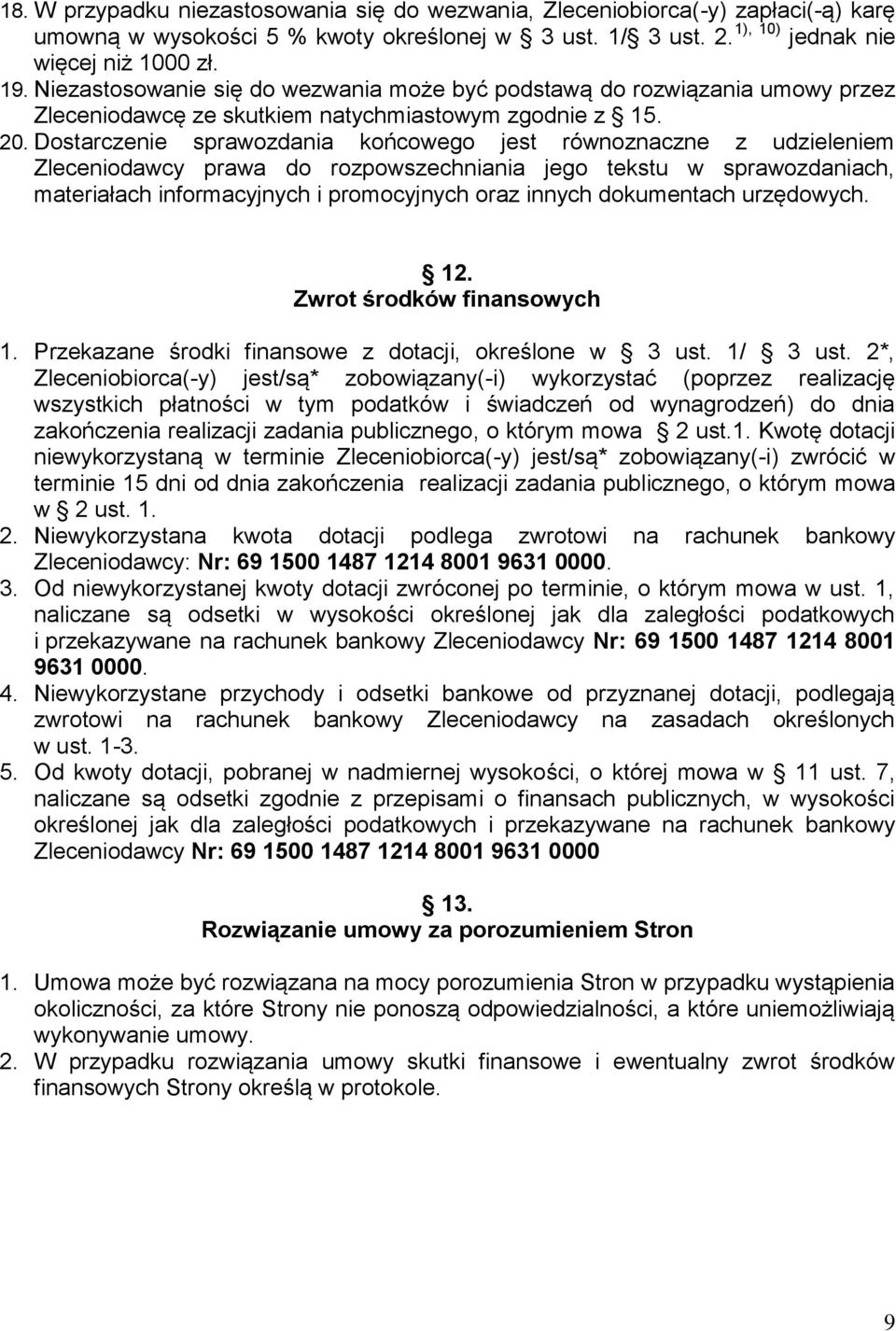 Dostarczenie sprawozdania końcowego jest równoznaczne z udzieleniem Zleceniodawcy prawa do rozpowszechniania jego tekstu w sprawozdaniach, materiałach informacyjnych i promocyjnych oraz innych