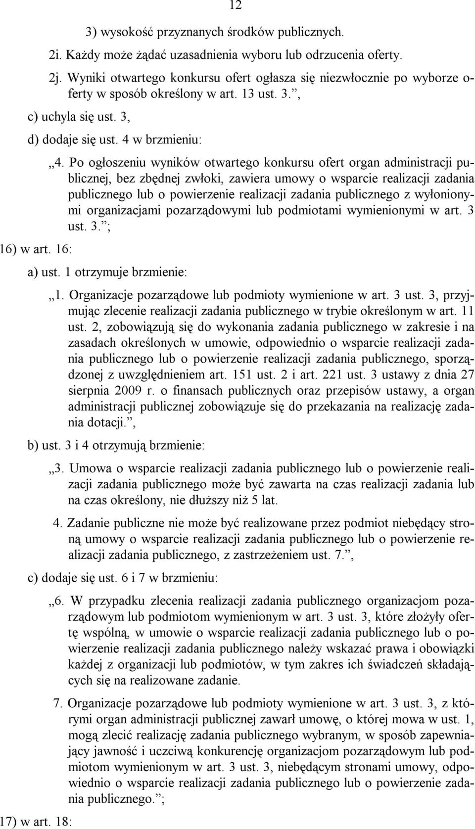 Po ogłoszeniu wyników otwartego konkursu ofert organ administracji publicznej, bez zbędnej zwłoki, zawiera umowy o wsparcie realizacji zadania publicznego lub o powierzenie realizacji zadania