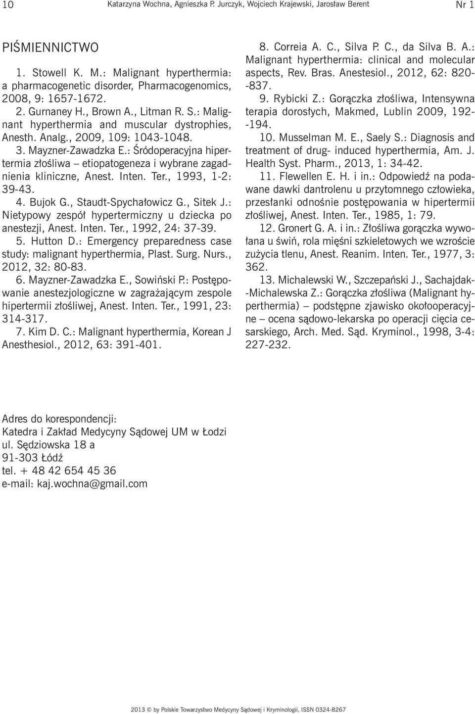 , 2009, 109: 1043-1048. 3. Mayzner-Zawadzka E.: Śródoperacyjna hipertermia złośliwa etiopatogeneza i wybrane zagadnienia kliniczne, Anest. Inten. Ter., 1993, 1-2: 39-43. 4. Bujok G.