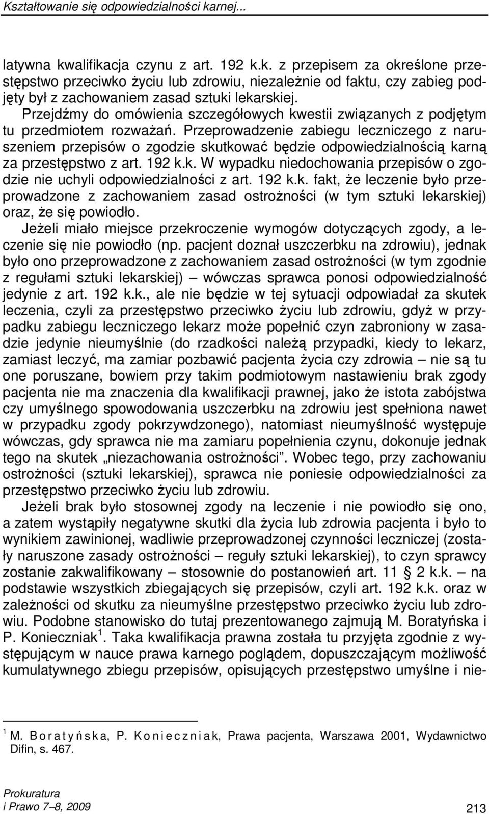 Przeprowadzenie zabiegu leczniczego z naruszeniem przepisów o zgodzie skutkować będzie odpowiedzialnością karną za przestępstwo z art. 192 k.k. W wypadku niedochowania przepisów o zgodzie nie uchyli odpowiedzialności z art.