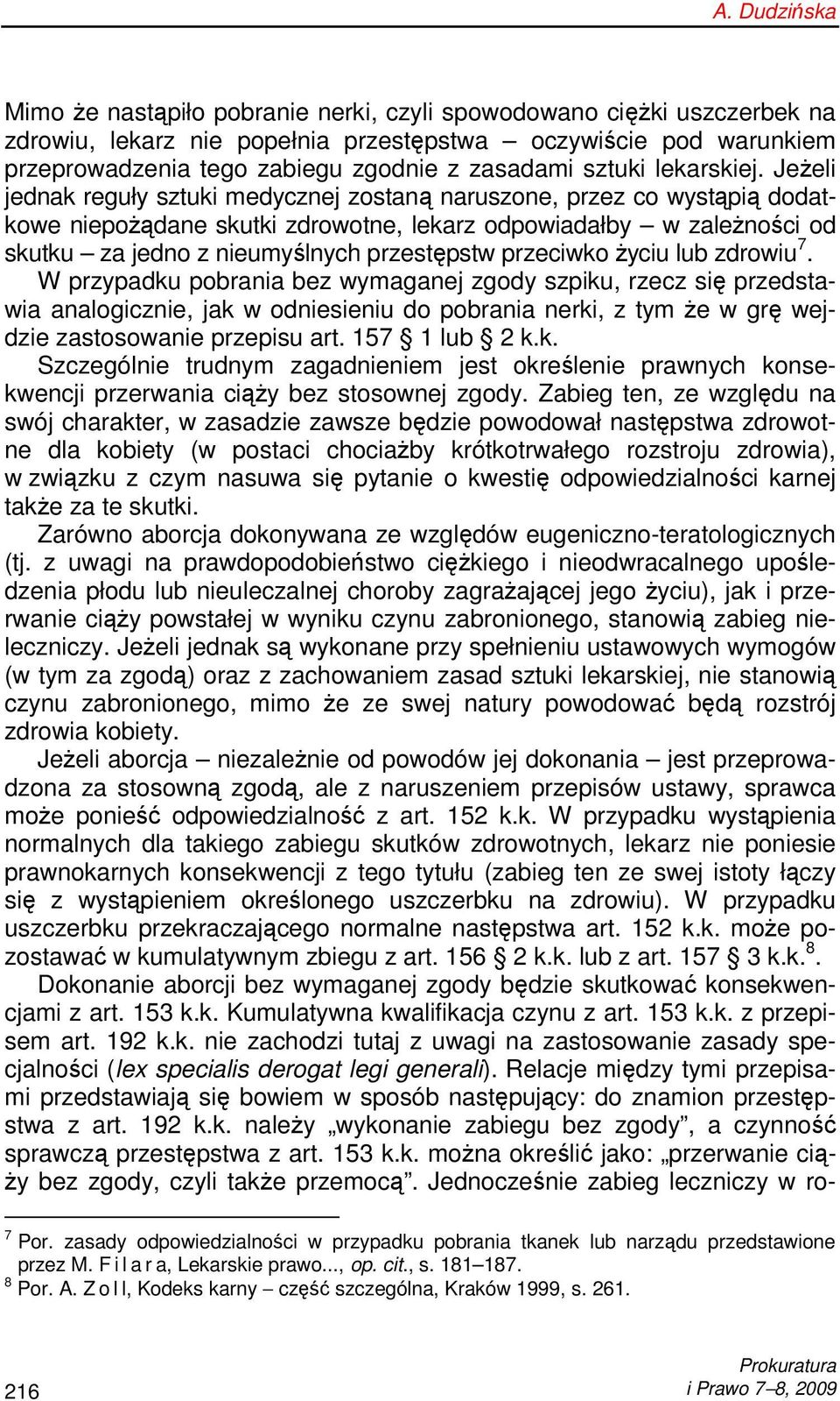 JeŜeli jednak reguły sztuki medycznej zostaną naruszone, przez co wystąpią dodatkowe niepoŝądane skutki zdrowotne, lekarz odpowiadałby w zaleŝności od skutku za jedno z nieumyślnych przestępstw