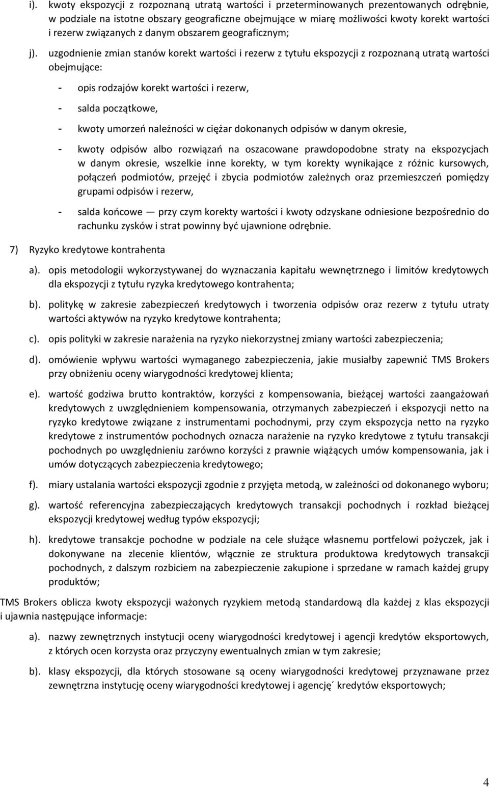 uzgodnienie zmian stanów korekt wartości i rezerw z tytułu ekspozycji z rozpoznaną utratą wartości obejmujące: - opis rodzajów korekt wartości i rezerw, - salda początkowe, - kwoty umorzeń należności