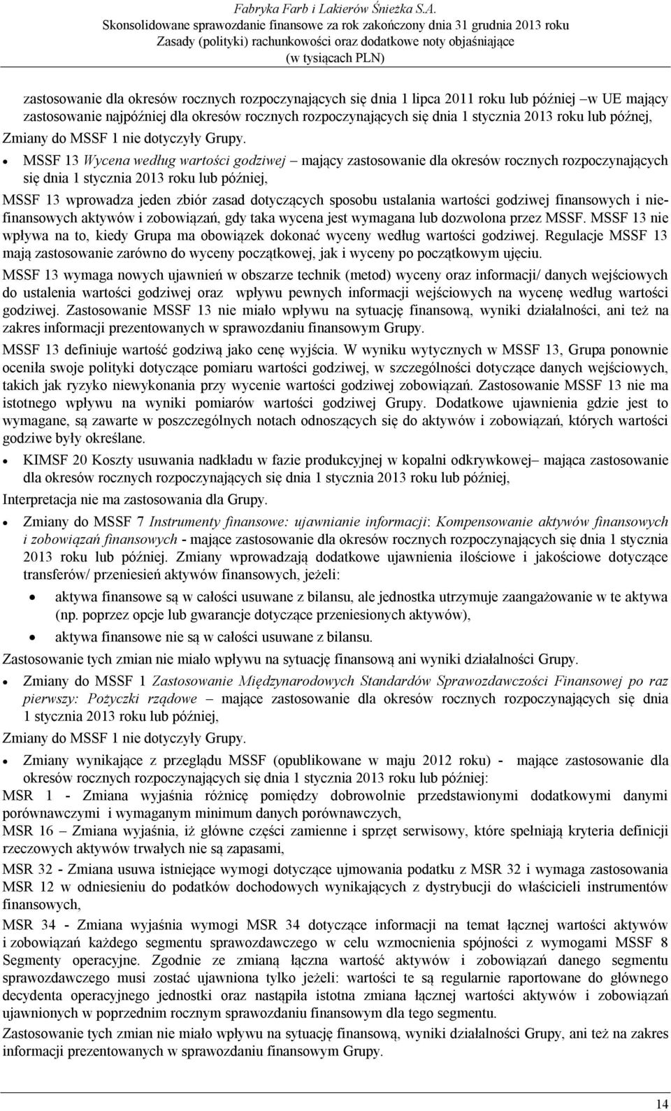 MSSF 13 Wycena według wartości godziwej mający zastosowanie dla okresów rocznych rozpoczynających się dnia 1 stycznia 2013 roku lub później, MSSF 13 wprowadza jeden zbiór zasad dotyczących sposobu