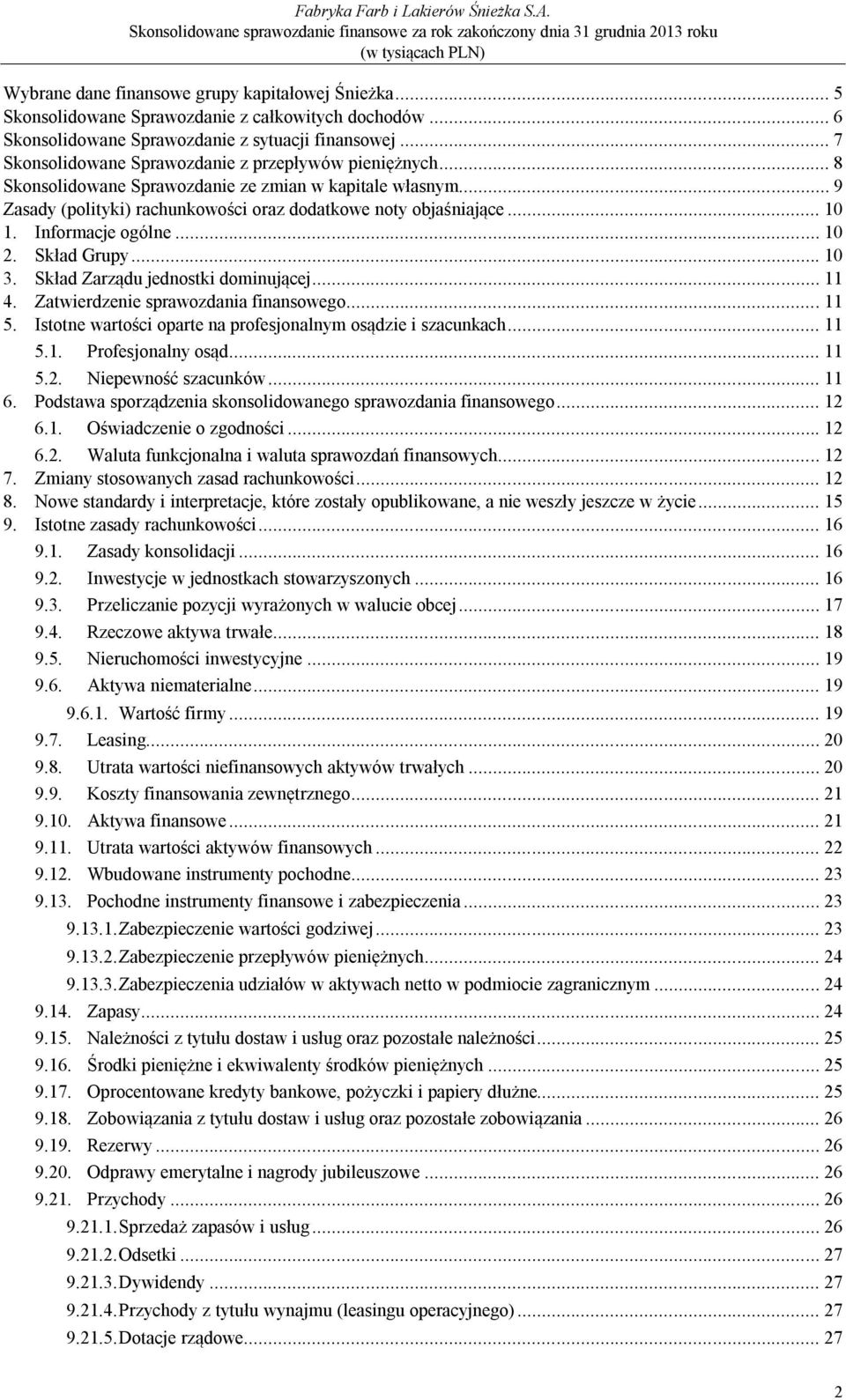 Skład Zarządu jednostki dominującej... 11 4. Zatwierdzenie sprawozdania finansowego... 11 5. Istotne wartości oparte na profesjonalnym osądzie i szacunkach... 11 5.1. Profesjonalny osąd... 11 5.2.