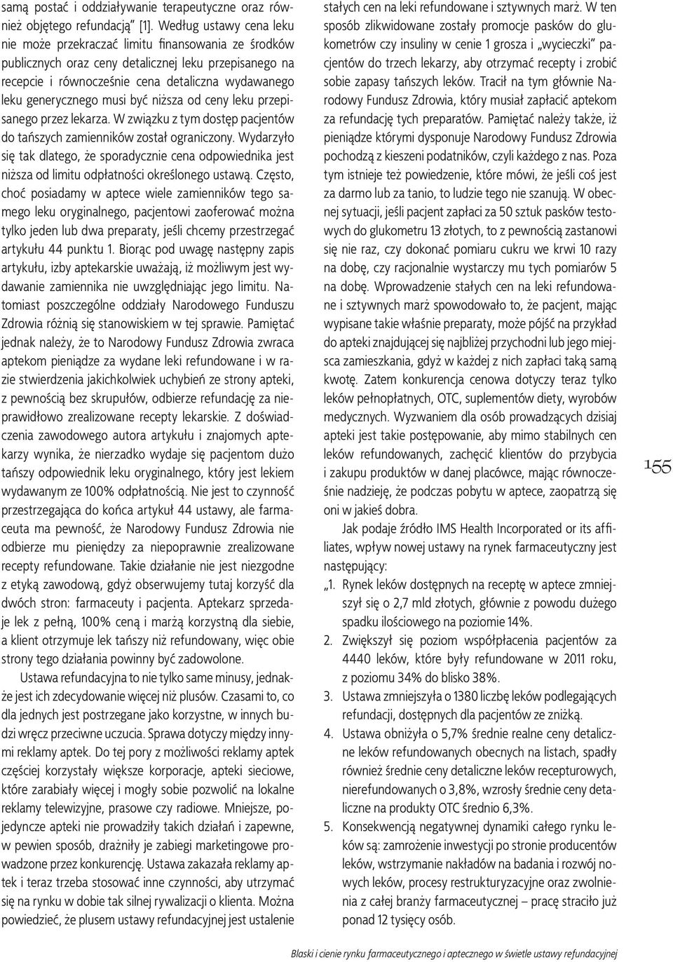 generycznego musi być niższa od ceny leku przepisanego przez lekarza. W związku z tym dostęp pacjentów do tańszych zamienników został ograniczony.