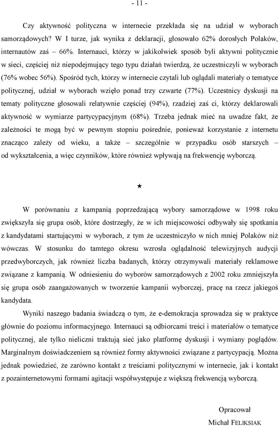 Spośród tych, którzy w internecie czytali lub oglądali materiały o tematyce politycznej, udział w wyborach wzięło ponad trzy czwarte (77%).