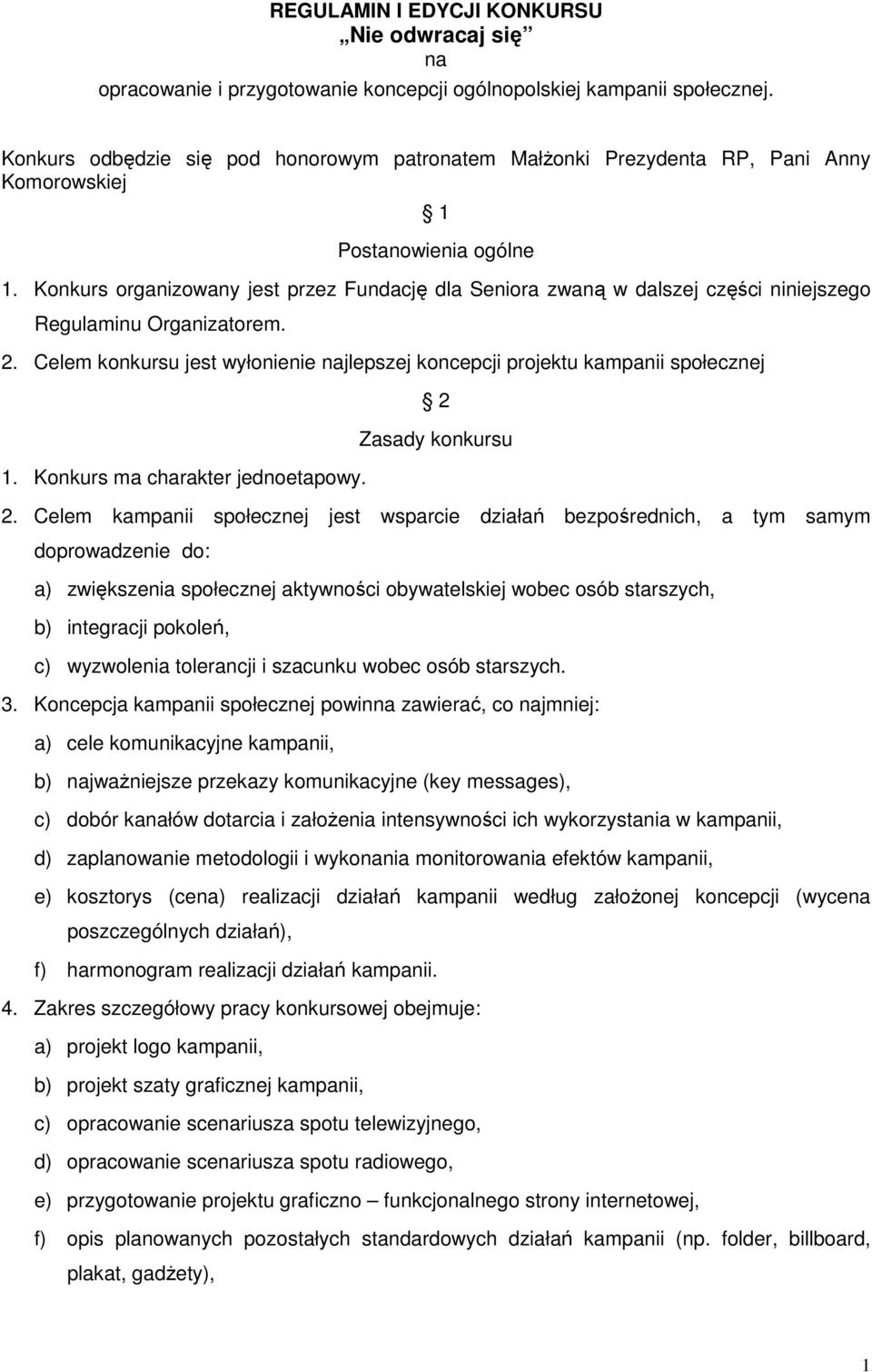 Konkurs organizowany jest przez Fundację dla Seniora zwaną w dalszej części niniejszego Regulaminu Organizatorem. 2. Celem konkursu jest wyłonienie najlepszej koncepcji projektu kampanii społecznej 1.