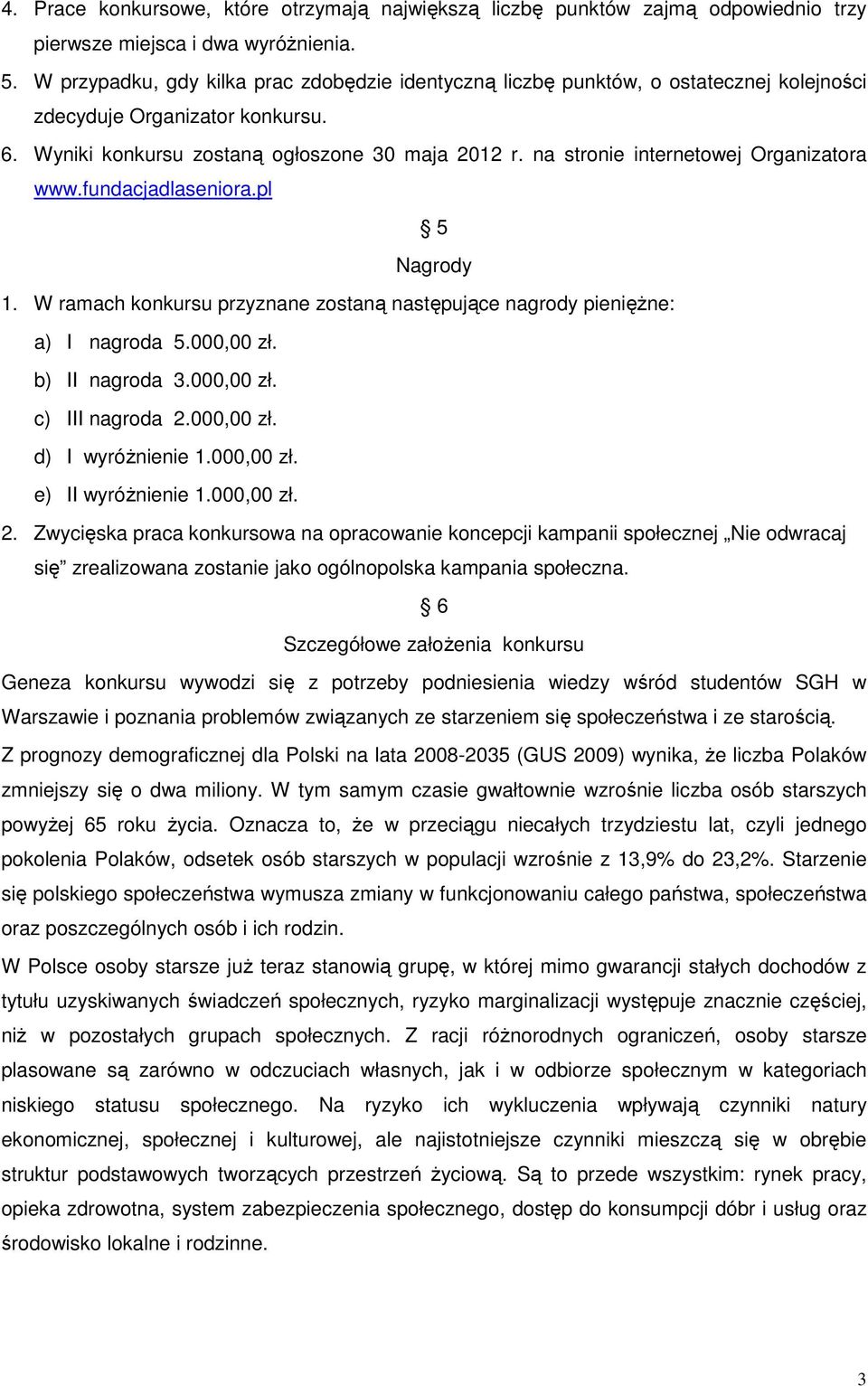 na stronie internetowej Organizatora www.fundacjadlaseniora.pl 5 Nagrody 1. W ramach konkursu przyznane zostaną następujące nagrody pienięŝne: a) I nagroda 5.000,00 zł. b) II nagroda 3.000,00 zł. c) III nagroda 2.