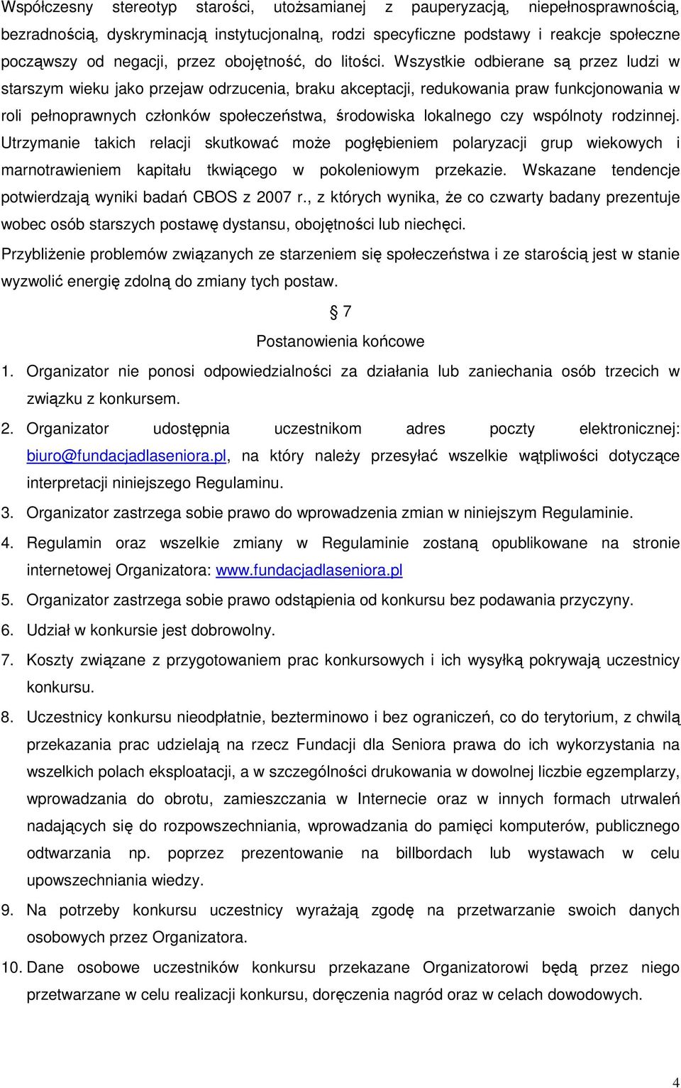 Wszystkie odbierane są przez ludzi w starszym wieku jako przejaw odrzucenia, braku akceptacji, redukowania praw funkcjonowania w roli pełnoprawnych członków społeczeństwa, środowiska lokalnego czy