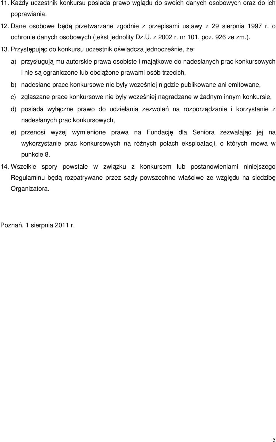 Przystępując do konkursu uczestnik oświadcza jednocześnie, Ŝe: a) przysługują mu autorskie prawa osobiste i majątkowe do nadesłanych prac konkursowych i nie są ograniczone lub obciąŝone prawami osób