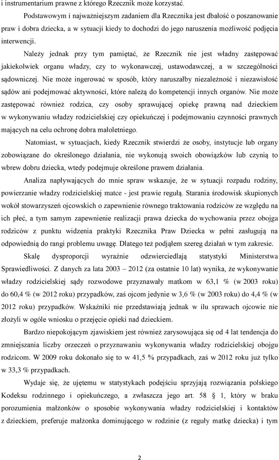 Należy jednak przy tym pamiętać, że Rzecznik nie jest władny zastępować jakiekolwiek organu władzy, czy to wykonawczej, ustawodawczej, a w szczególności sądowniczej.