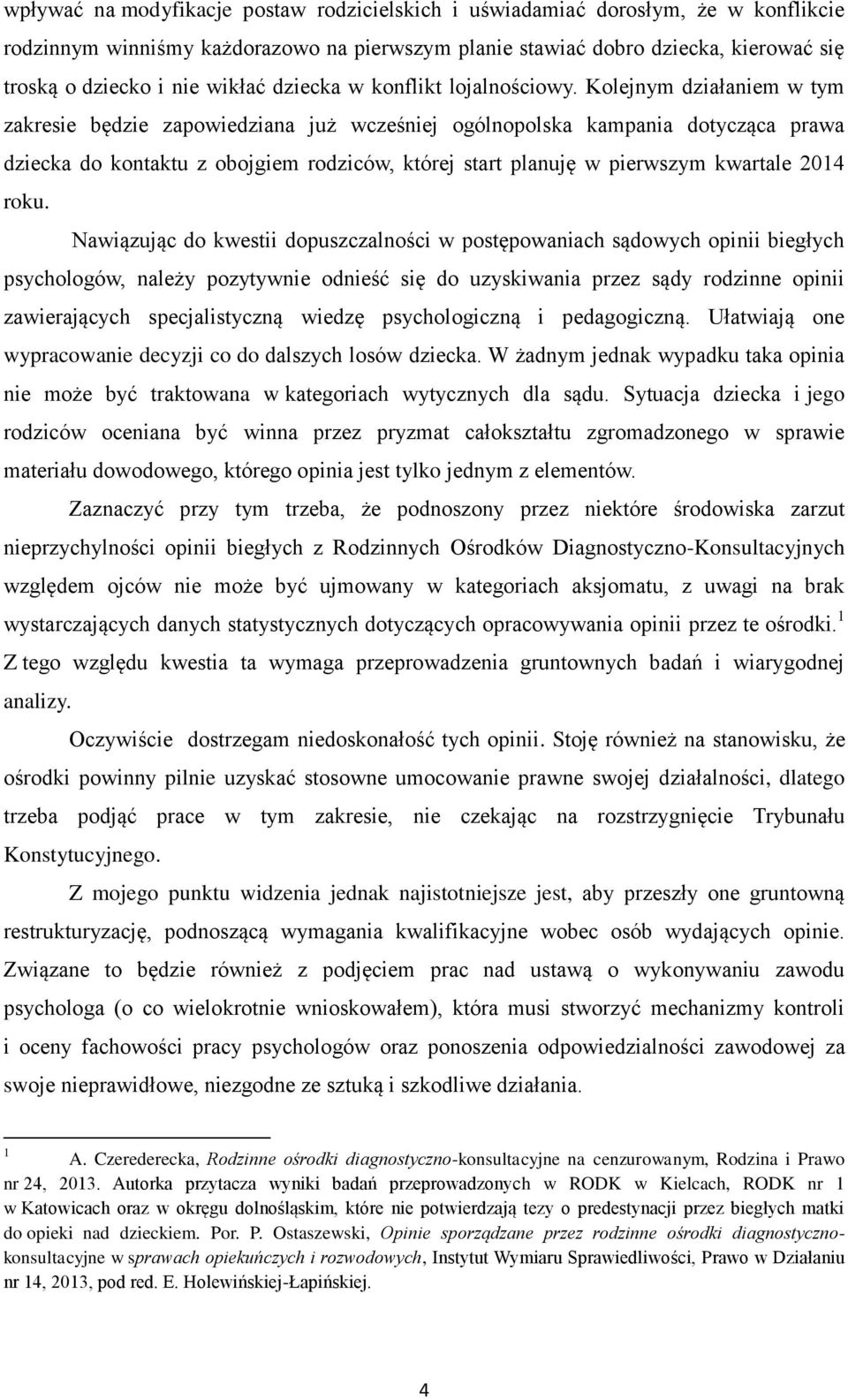 Kolejnym działaniem w tym zakresie będzie zapowiedziana już wcześniej ogólnopolska kampania dotycząca prawa dziecka do kontaktu z obojgiem rodziców, której start planuję w pierwszym kwartale 2014