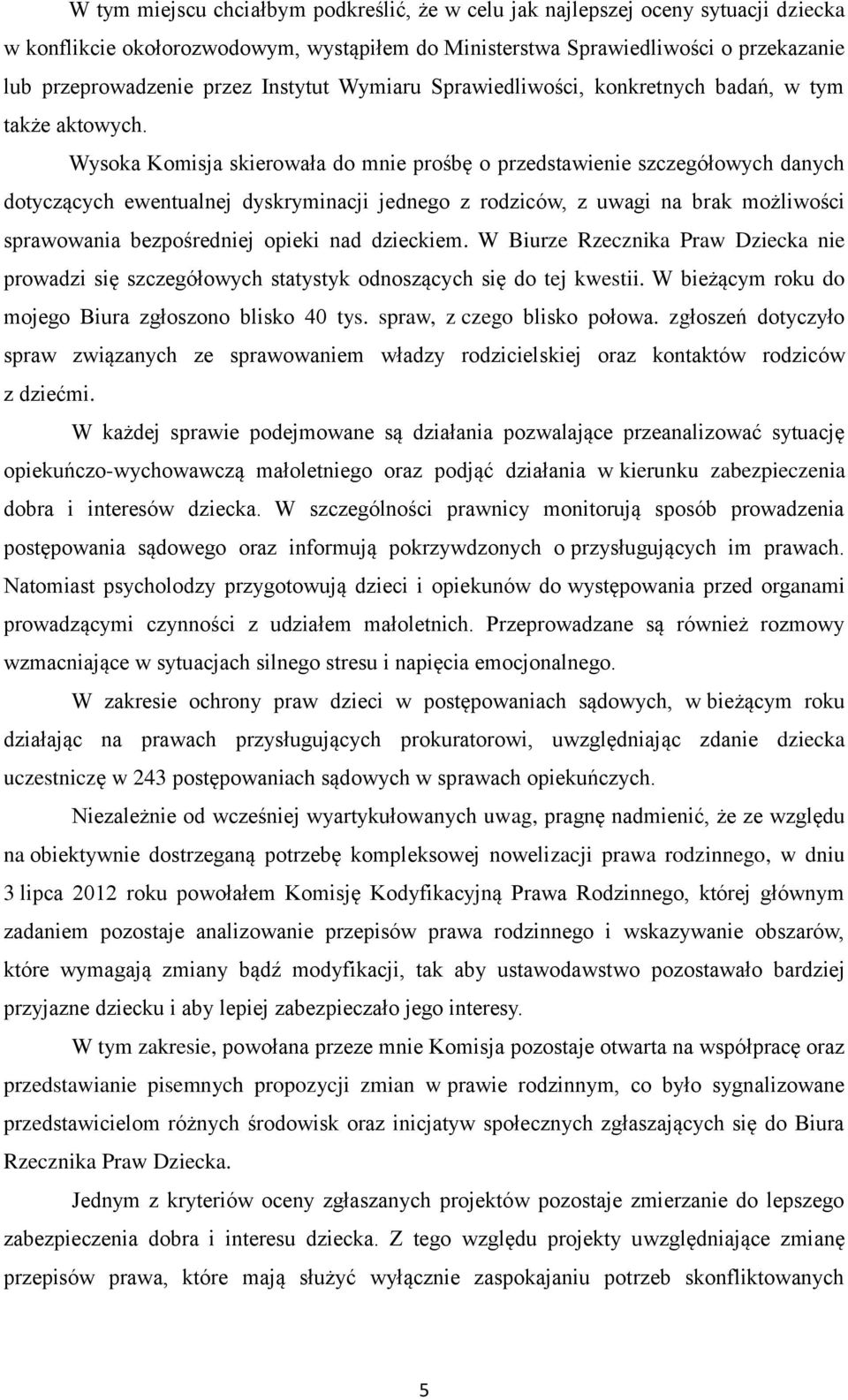 Wysoka Komisja skierowała do mnie prośbę o przedstawienie szczegółowych danych dotyczących ewentualnej dyskryminacji jednego z rodziców, z uwagi na brak możliwości sprawowania bezpośredniej opieki