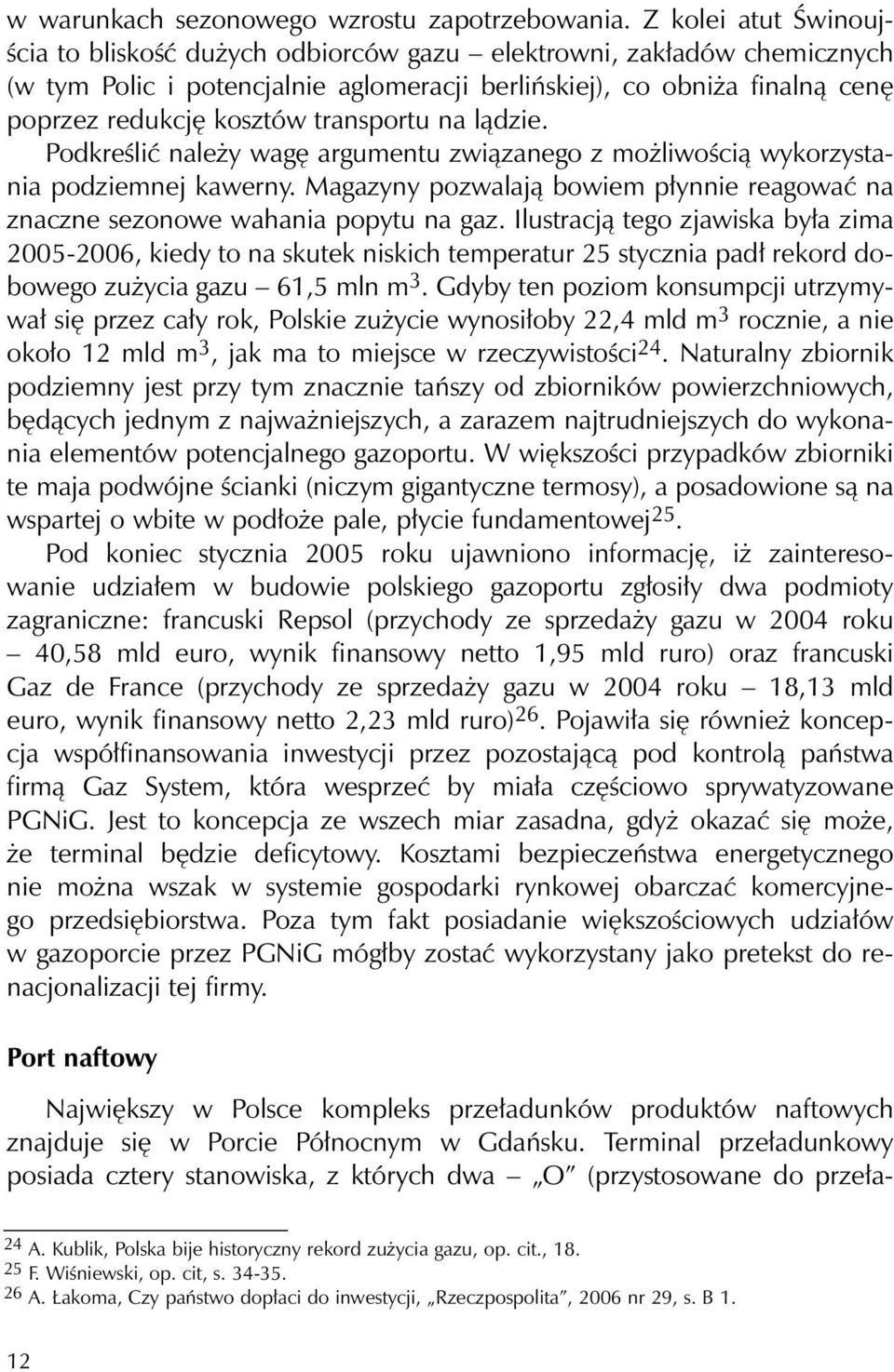 transportu na lądzie. Podkreślić należy wagę argumentu związanego z możliwością wykorzystania podziemnej kawerny. Magazyny pozwalają bowiem płynnie reagować na znaczne sezonowe wahania popytu na gaz.