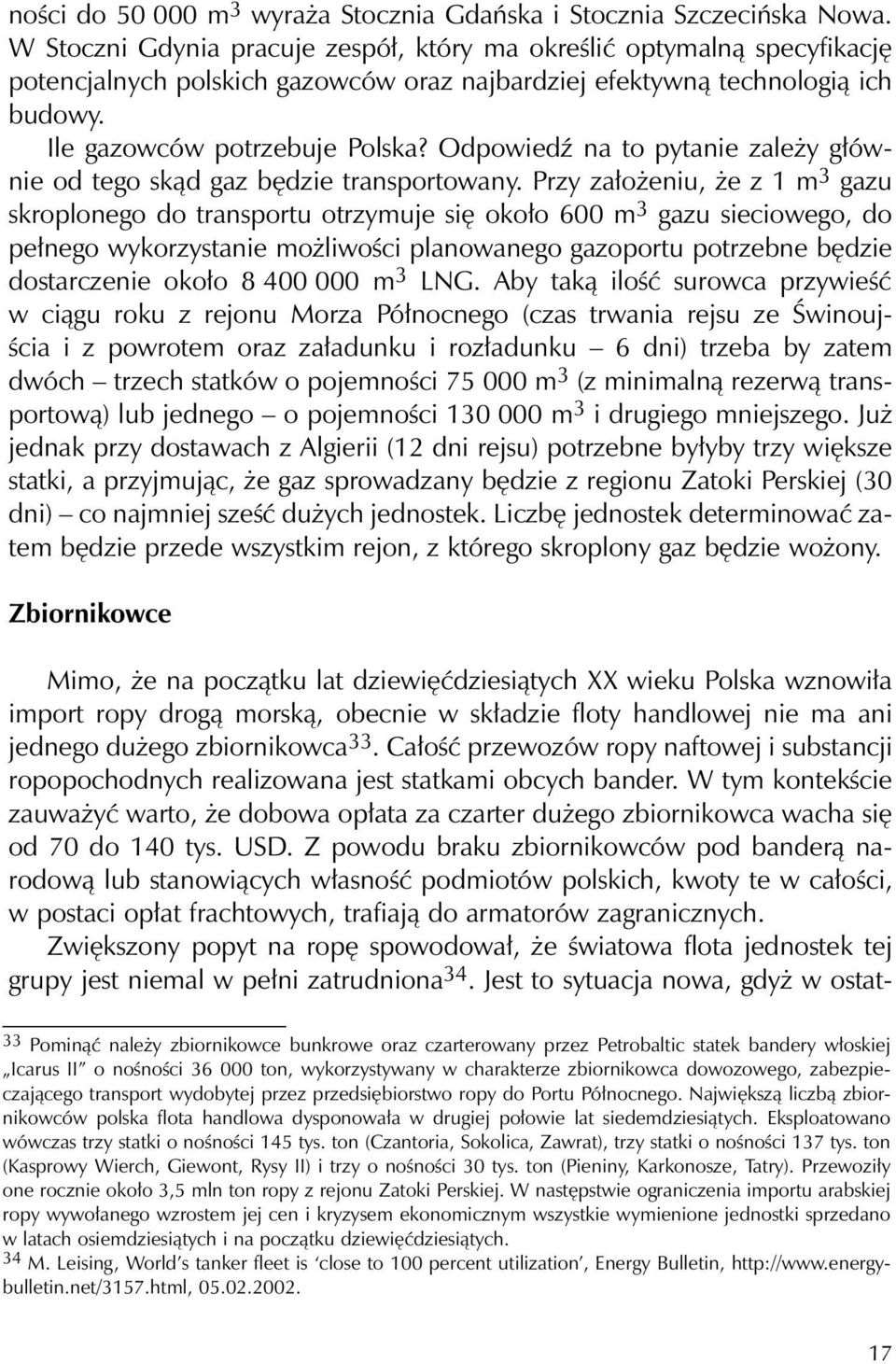 Odpowiedź na to pytanie zależy głównie od tego skąd gaz będzie transportowany.