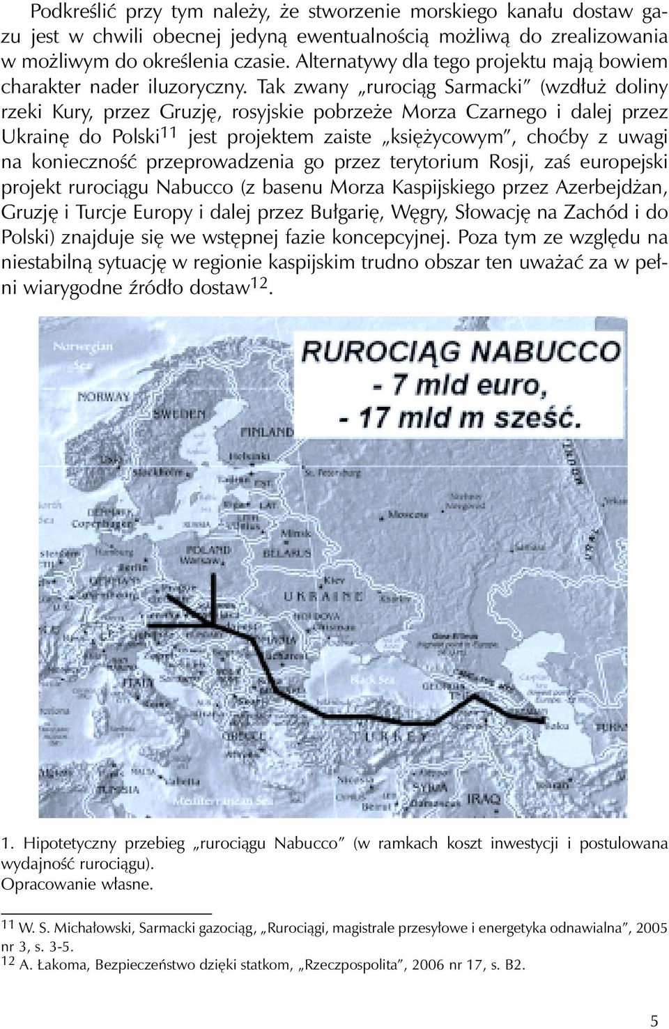 Tak zwany rurociąg Sarmacki (wzdłuż doliny rzeki Kury, przez Gruzję, rosyjskie pobrzeże Morza Czarnego i dalej przez Ukrainę do Polski 11 jest projektem zaiste księżycowym, choćby z uwagi na