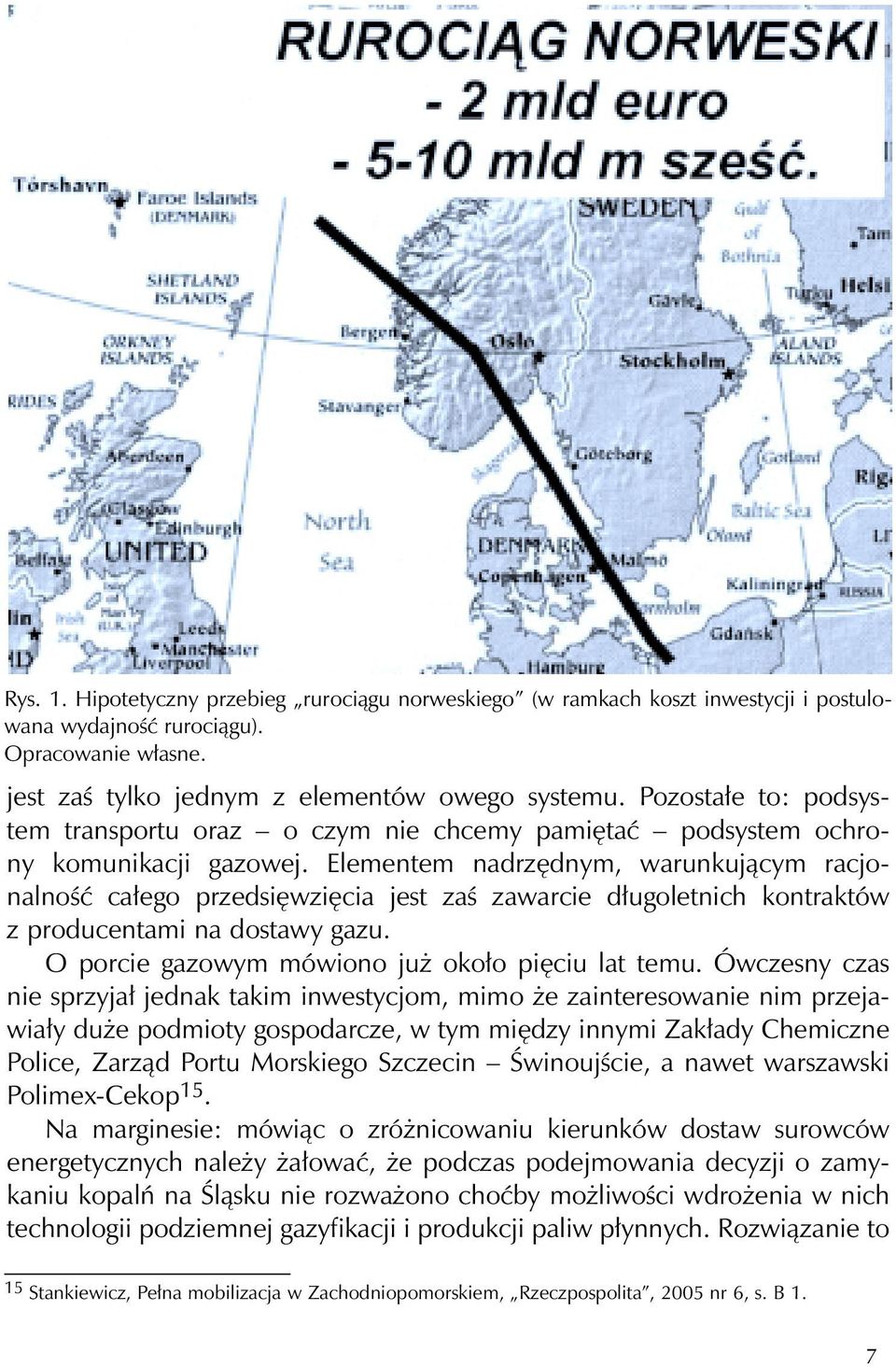 Elementem nadrzędnym, warunkującym racjonalność całego przedsięwzięcia jest zaś zawarcie długoletnich kontraktów z producentami na dostawy gazu. O porcie gazowym mówiono już około pięciu lat temu.