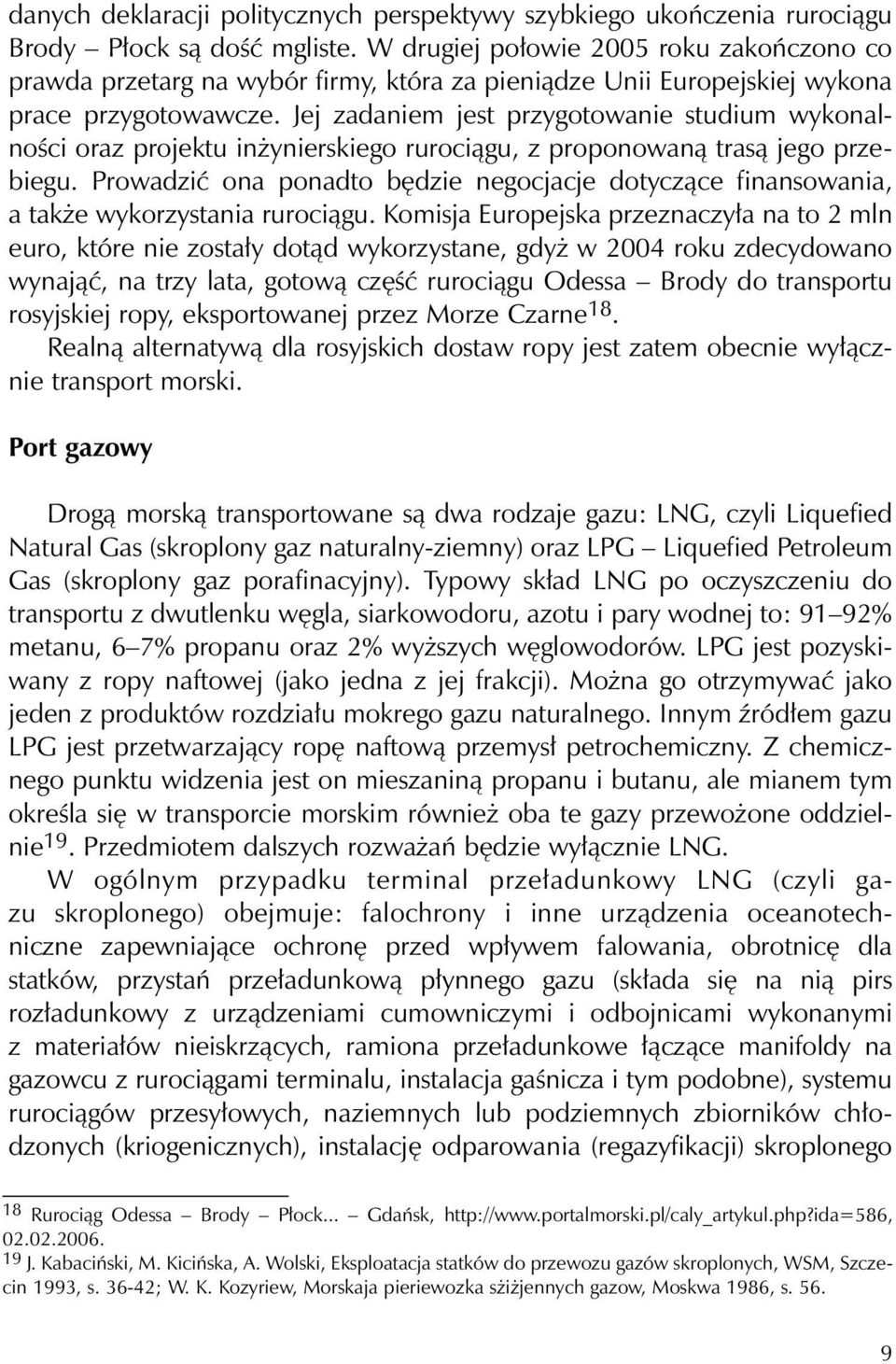 Jej zadaniem jest przygotowanie studium wykonalności oraz projektu inżynierskiego rurociągu, z proponowaną trasą jego przebiegu.