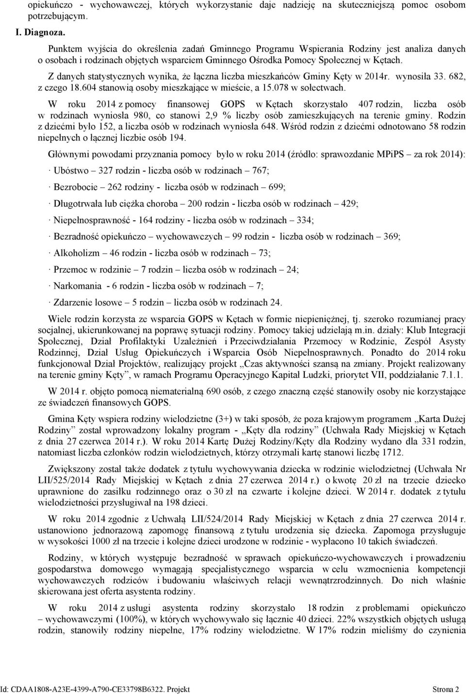 Z danych statystycznych wynika, że łączna liczba mieszkańców Gminy Kęty w 2014r. wynosiła 33. 682, z czego 18.604 stanowią osoby mieszkające w mieście, a 15.078 w sołectwach.