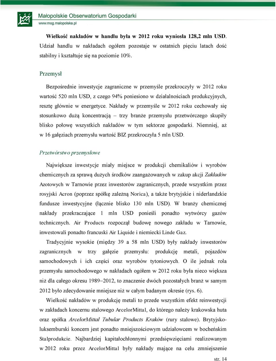 Nakłady w przemyśle w 2012 roku cechowały się stosunkowo dużą koncentracją trzy branże przemysłu przetwórczego skupiły blisko połowę wszystkich nakładów w tym sektorze gospodarki.