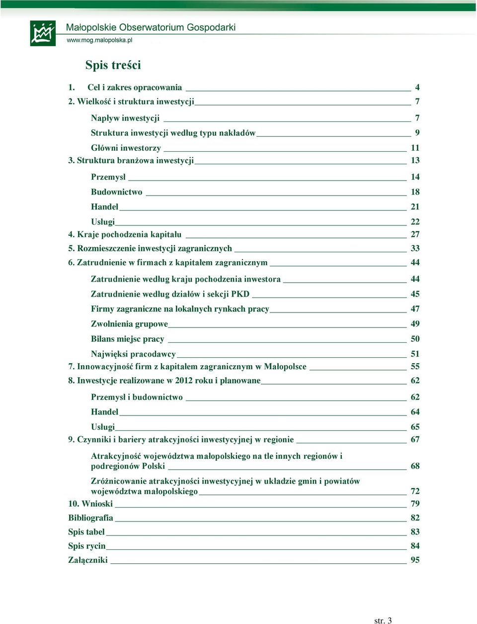 Zatrudnienie w firmach z kapitałem zagranicznym 44 Zatrudnienie według kraju pochodzenia inwestora 44 Zatrudnienie według działów i sekcji PKD 45 Firmy zagraniczne na lokalnych rynkach pracy 47