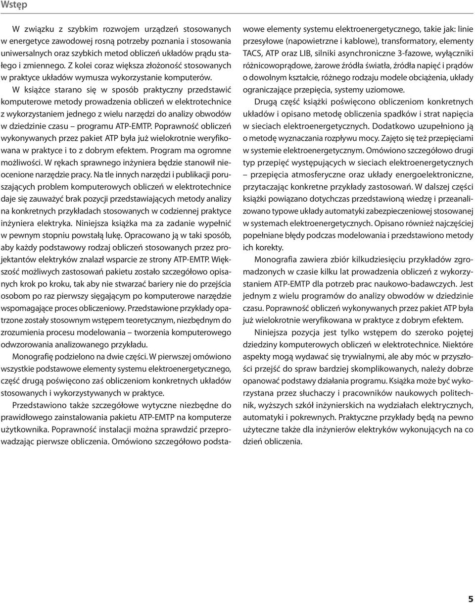 W książce starano się w sposób praktyczny przedstawić komputerowe metody prowadzenia obliczeń w elektrotechnice z wykorzystaniem jednego z wielu narzędzi do analizy obwodów w dziedzinie czasu