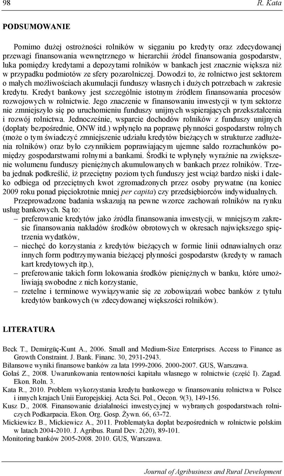 Dowodzi to, że rolnictwo jest sektorem o małych możliwościach akumulacji funduszy własnych i dużych potrzebach w zakresie kredytu.