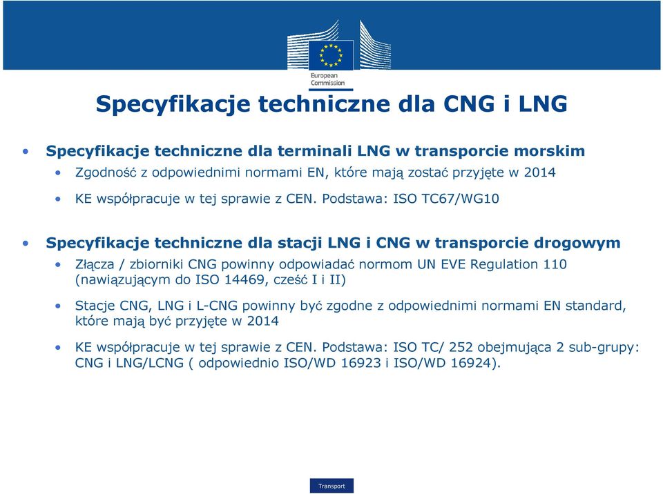 Podstawa: ISO TC67/WG10 Specyfikacje techniczne dla stacji LNG i CNG w transporcie drogowym Złącza / zbiorniki CNG powinny odpowiadać normom UN EVE Regulation 110