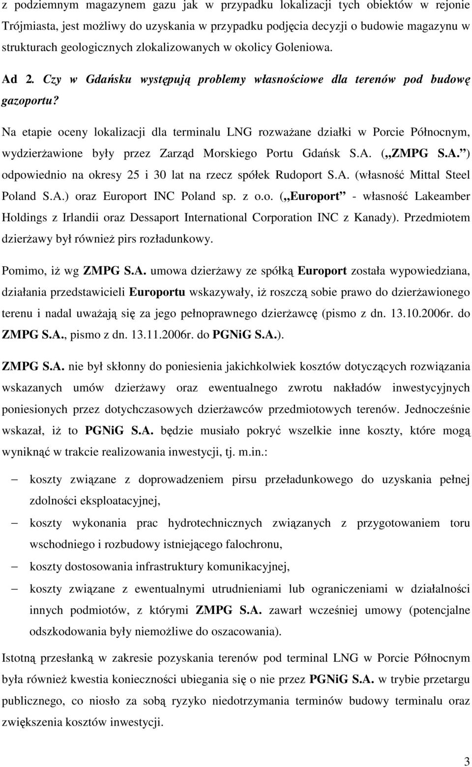 Na etapie oceny lokalizacji dla terminalu LNG rozważane działki w Porcie Północnym, wydzierżawione były przez Zarząd Morskiego Portu Gdańsk S.A.