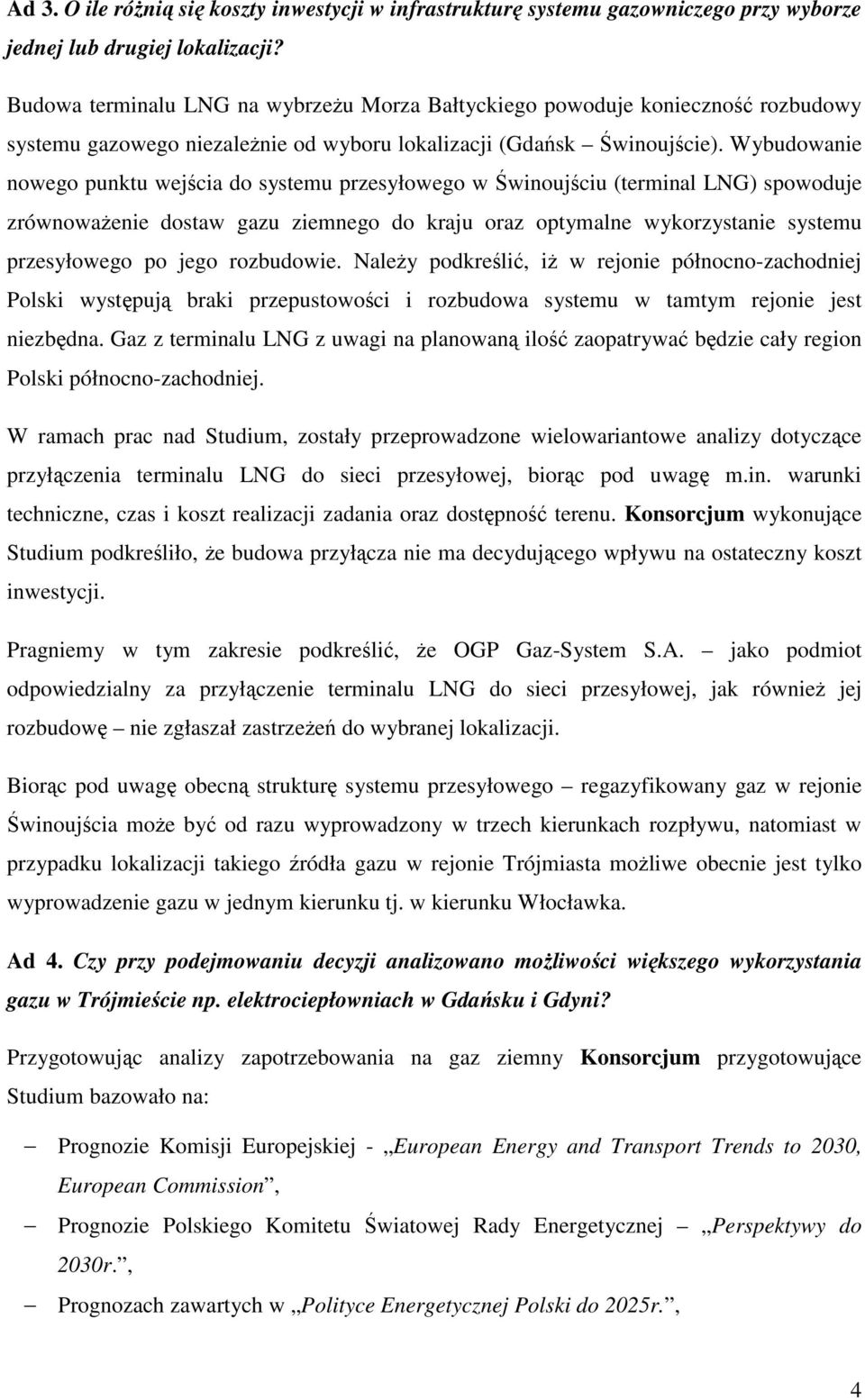 Wybudowanie nowego punktu wejścia do systemu przesyłowego w Świnoujściu (terminal LNG) spowoduje zrównoważenie dostaw gazu ziemnego do kraju oraz optymalne wykorzystanie systemu przesyłowego po jego