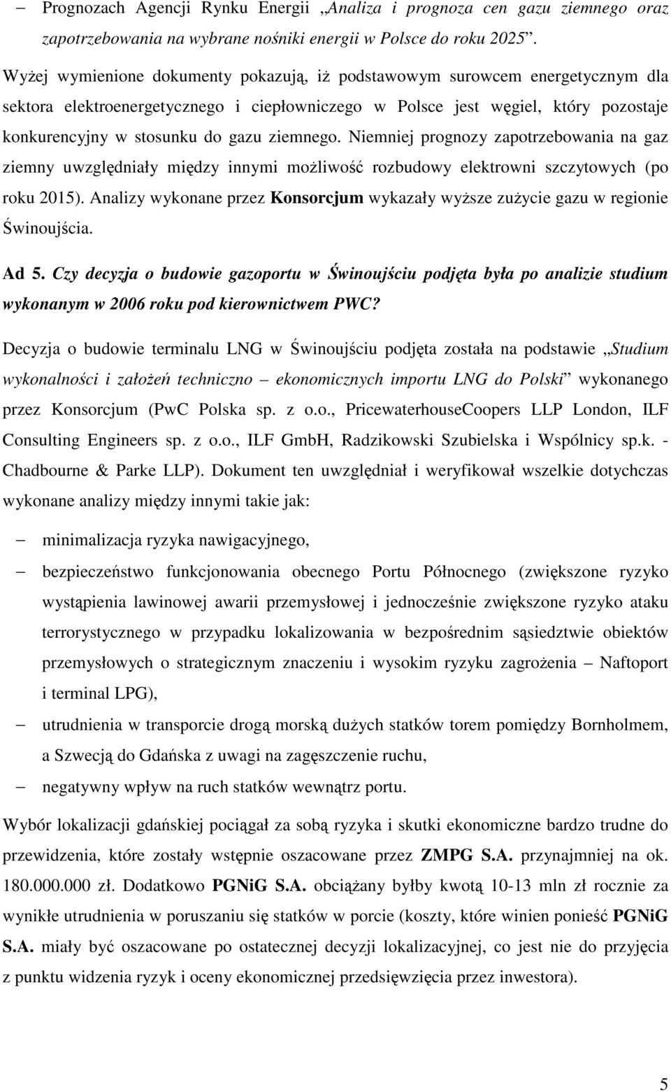 ziemnego. Niemniej prognozy zapotrzebowania na gaz ziemny uwzględniały między innymi możliwość rozbudowy elektrowni szczytowych (po roku 2015).