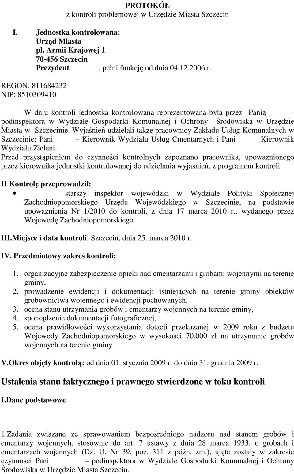 Szczecinie. Wyjaśnień udzielali takŝe pracownicy Zakładu Usług Komunalnych w Szczecinie: Pani Kierownik Wydziału Usług Cmentarnych i Pani Kierownik Wydziału Zieleni.