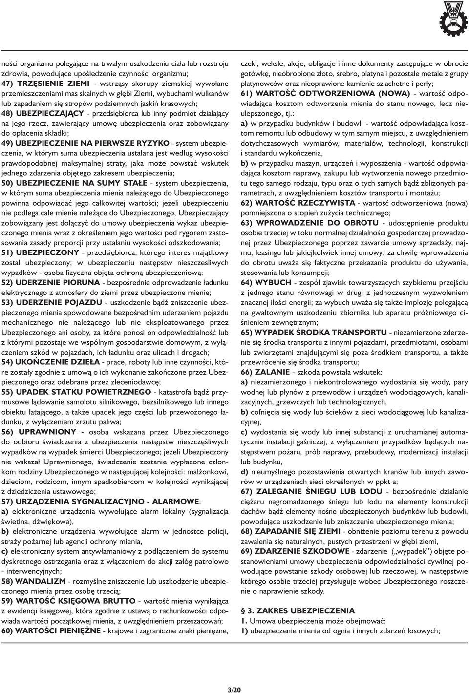 rzecz, zawierający umowę ubezpieczenia oraz zobowiązany do op acenia sk adki; 49) UBEZPIECZENIE NA PIERWSZE RYZYKO - system ubezpieczenia, w którym suma ubezpieczenia ustalana jest wed ug wysokości