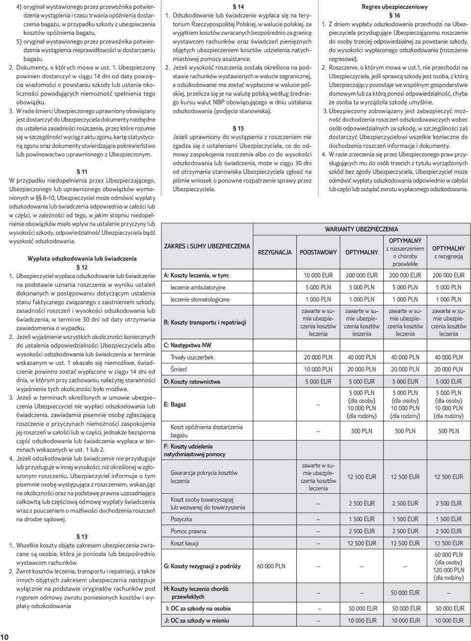 1, Ubezpieczony powinien dostarczyć w ciągu 14 dni od daty powzięcia wiadomości o powstaniu szkody lub ustania okoliczności powodujących niemożność spełnienia tego obowiązku. 3.