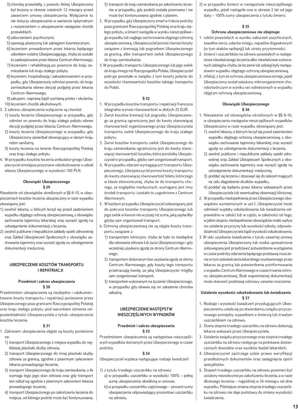 4) zaburzeniami psychicznymi, 5) operacją plastyczną lub zabiegiem kosmetycznym, 6) leczeniem prowadzonym przez lekarza będącego członkiem rodziny Ubezpieczającego, chyba że zostało to zaakceptowane