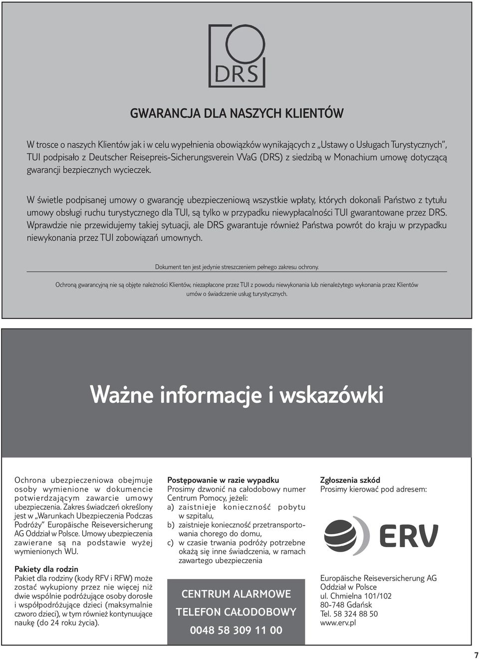 W świetle podpisanej umowy o gwarancję ubezpieczeniową wszystkie wpłaty, których dokonali Państwo z tytułu umowy obsługi ruchu turystycznego dla TUI, są tylko w przypadku niewypłacalności TUI