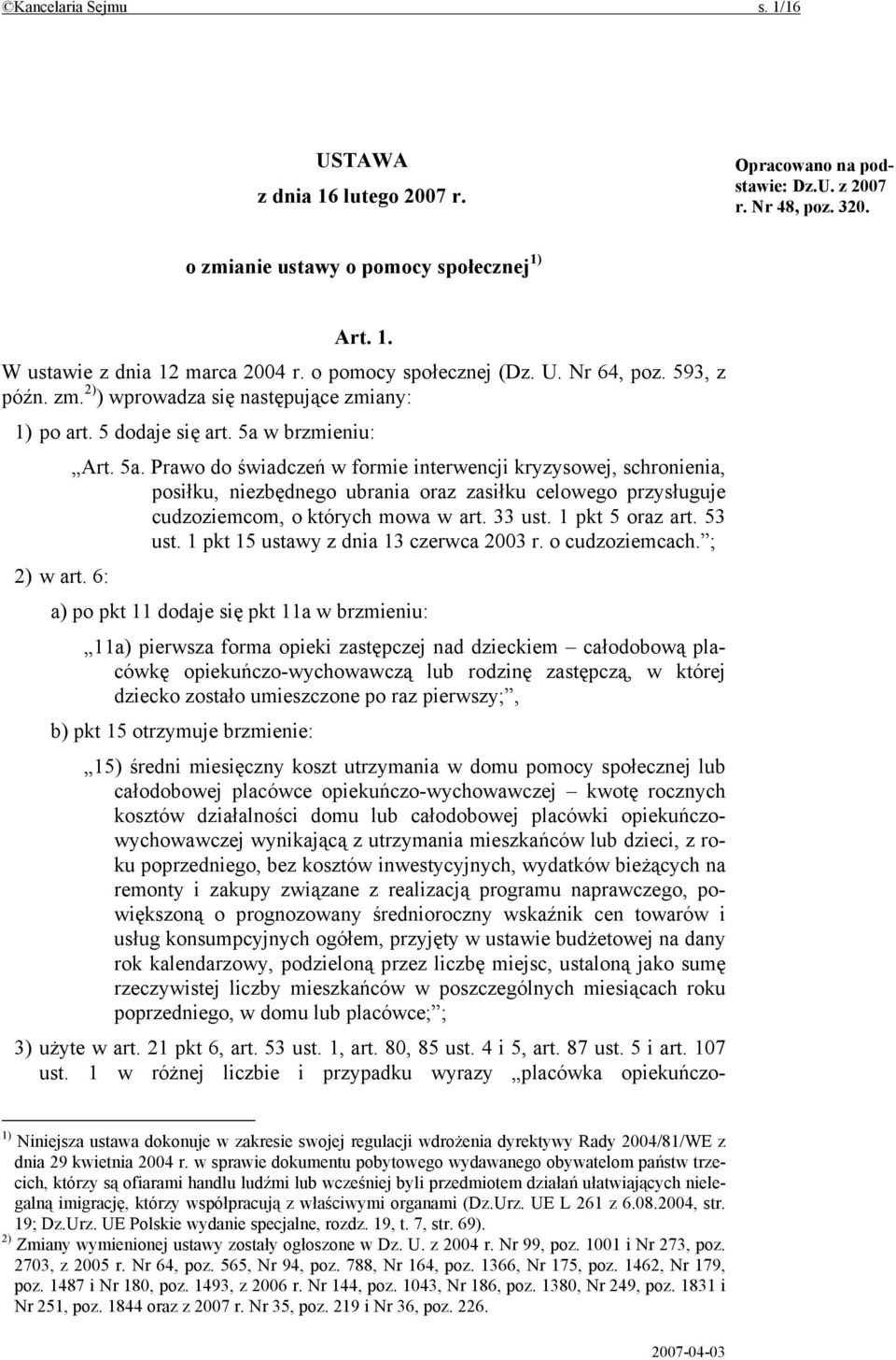 w brzmieniu: Art. 5a. Prawo do świadczeń w formie interwencji kryzysowej, schronienia, posiłku, niezbędnego ubrania oraz zasiłku celowego przysługuje cudzoziemcom, o których mowa w art. 33 ust.