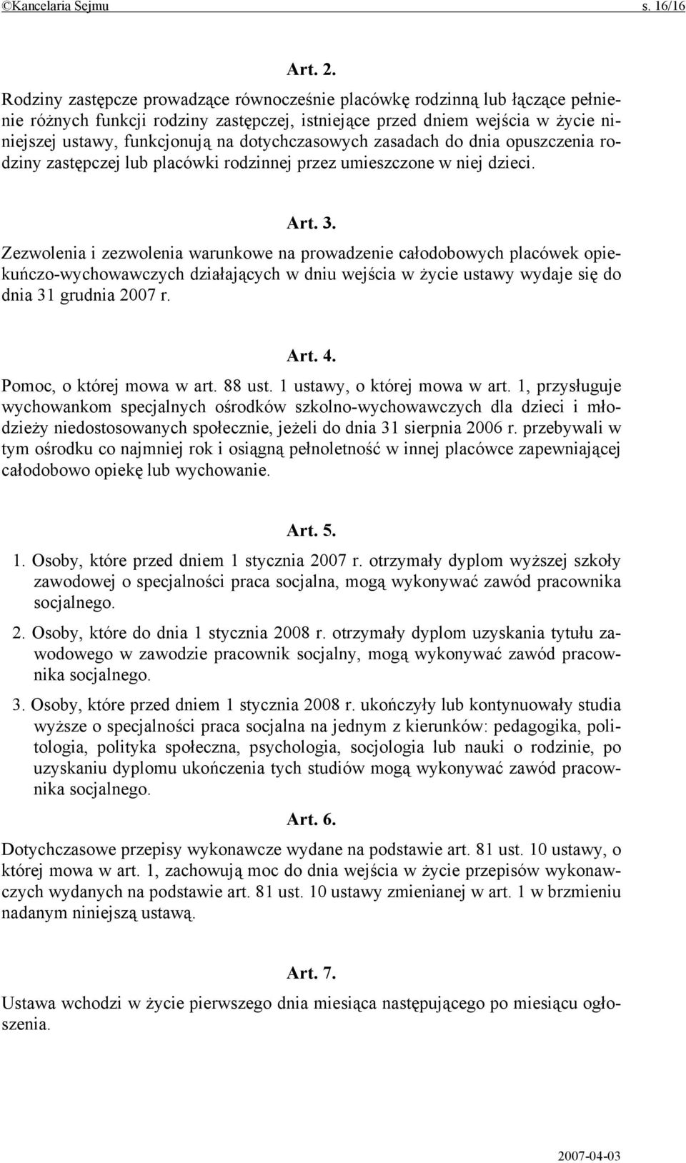 dotychczasowych zasadach do dnia opuszczenia rodziny zastępczej lub placówki rodzinnej przez umieszczone w niej dzieci. Art. 3.