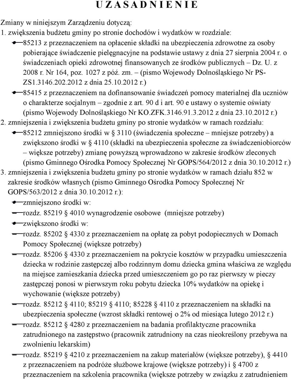 podstawie ustawy z dnia 27 sierpnia 2004 r. o świadczeniach opieki zdrowotnej finansowanych ze środków publicznych Dz. U. z 2008 r. Nr 164, poz. 1027 z póź. zm.