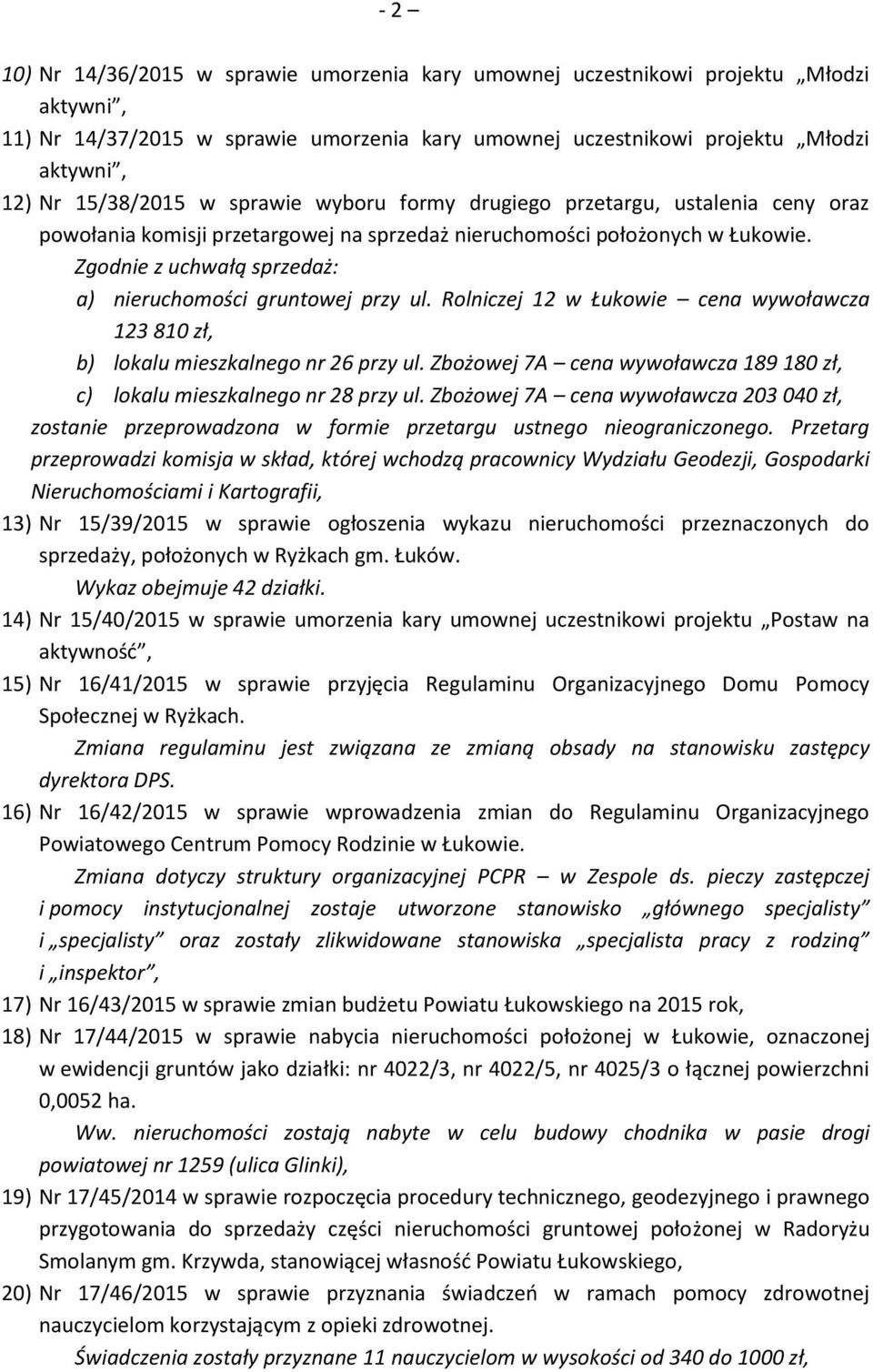 Zgodnie z uchwałą sprzedaż: a) nieruchomości gruntowej przy ul. Rolniczej 12 w Łukowie cena wywoławcza 123 810 zł, b) lokalu mieszkalnego nr 26 przy ul.