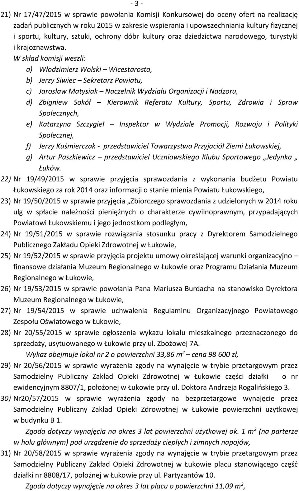 W skład komisji weszli: a) Włodzimierz Wolski Wicestarosta, b) Jerzy Siwiec Sekretarz Powiatu, c) Jarosław Matysiak Naczelnik Wydziału Organizacji i Nadzoru, d) Zbigniew Sokół Kierownik Referatu