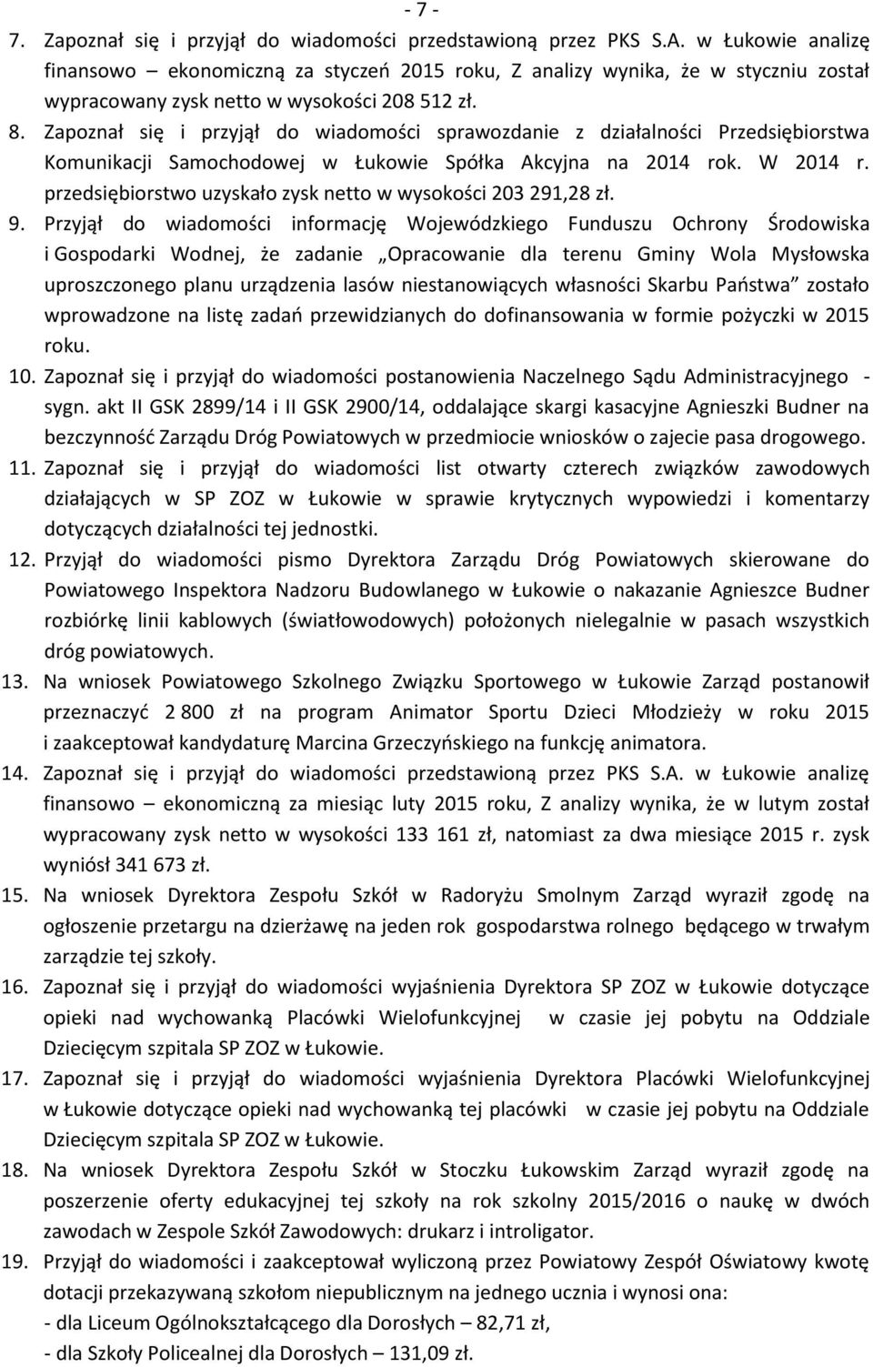 Zapoznał się i przyjął do wiadomości sprawozdanie z działalności Przedsiębiorstwa Komunikacji Samochodowej w Łukowie Spółka Akcyjna na 2014 rok. W 2014 r.